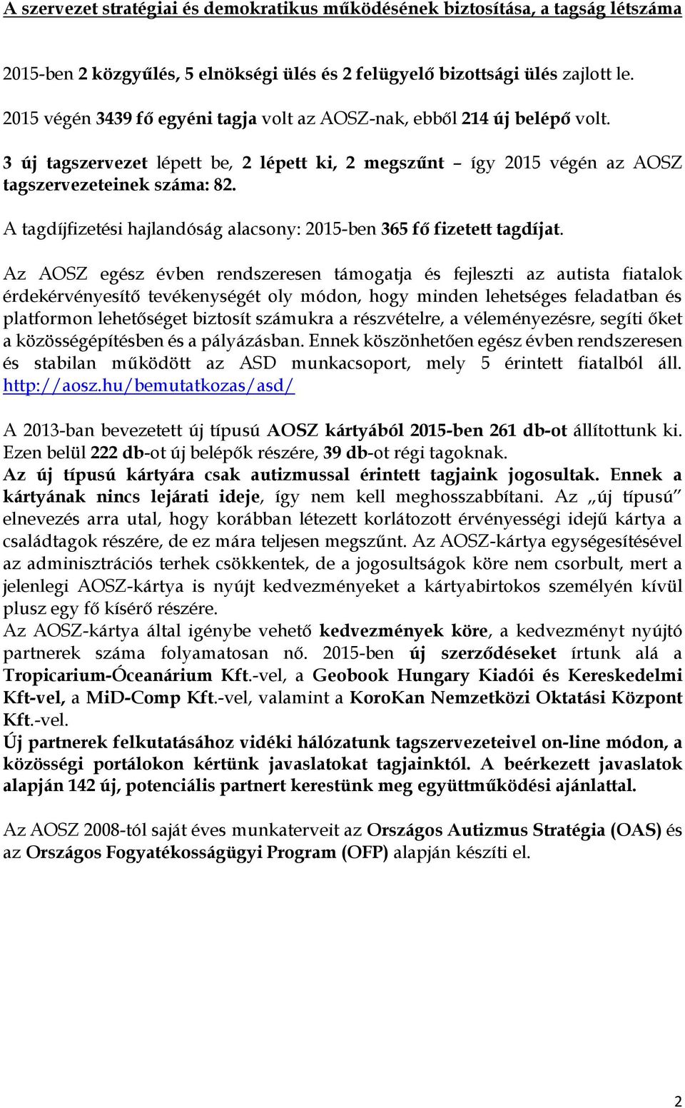 A tagdíjfizetési hajlandóság alacsony: 2015-ben 365 fő fizetett tagdíjat.