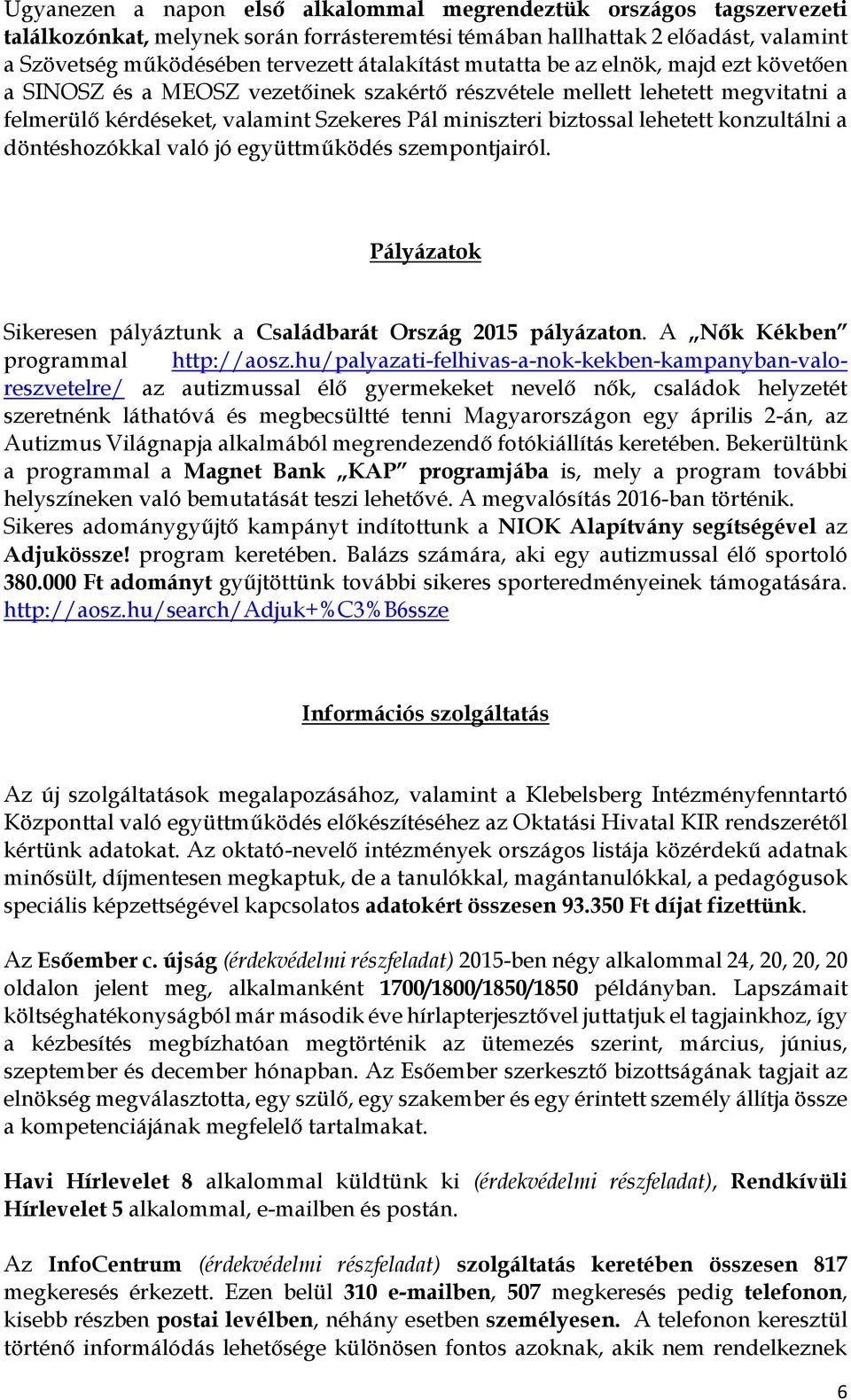 lehetett konzultálni a döntéshozókkal való jó együttműködés szempontjairól. Pályázatok Sikeresen pályáztunk a Családbarát Ország 2015 pályázaton. A Nők Kékben programmal http://aosz.