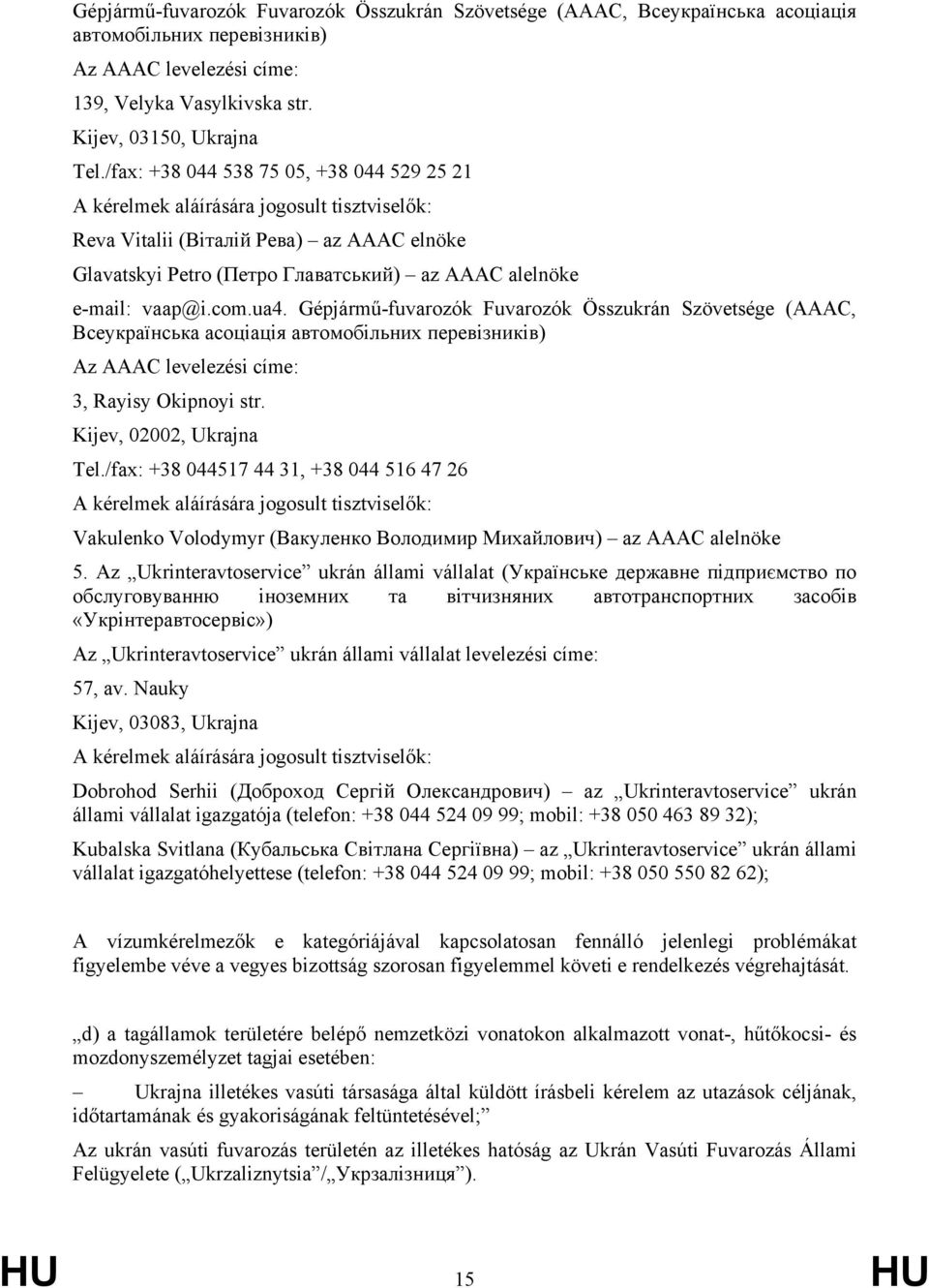 com.ua4. Gépjármű-fuvarozók Fuvarozók Összukrán Szövetsége (AAAC, Всеукраїнська асоціація автомобільних перевізників) Az AAAC levelezési címe: 3, Rayisy Okipnoyi str. Kijev, 02002, Ukrajna Tel.