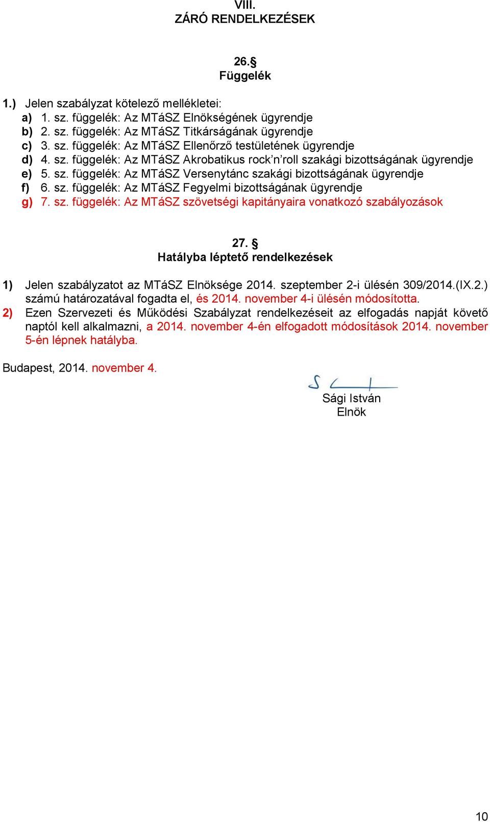 sz. függelék: Az MTáSZ szövetségi kapitányaira vonatkozó szabályozások 27. Hatályba léptető rendelkezések 1) Jelen szabályzatot az MTáSZ Elnöksége 2014. szeptember 2-i ülésén 309/2014.(IX.2.) számú határozatával fogadta el, és 2014.