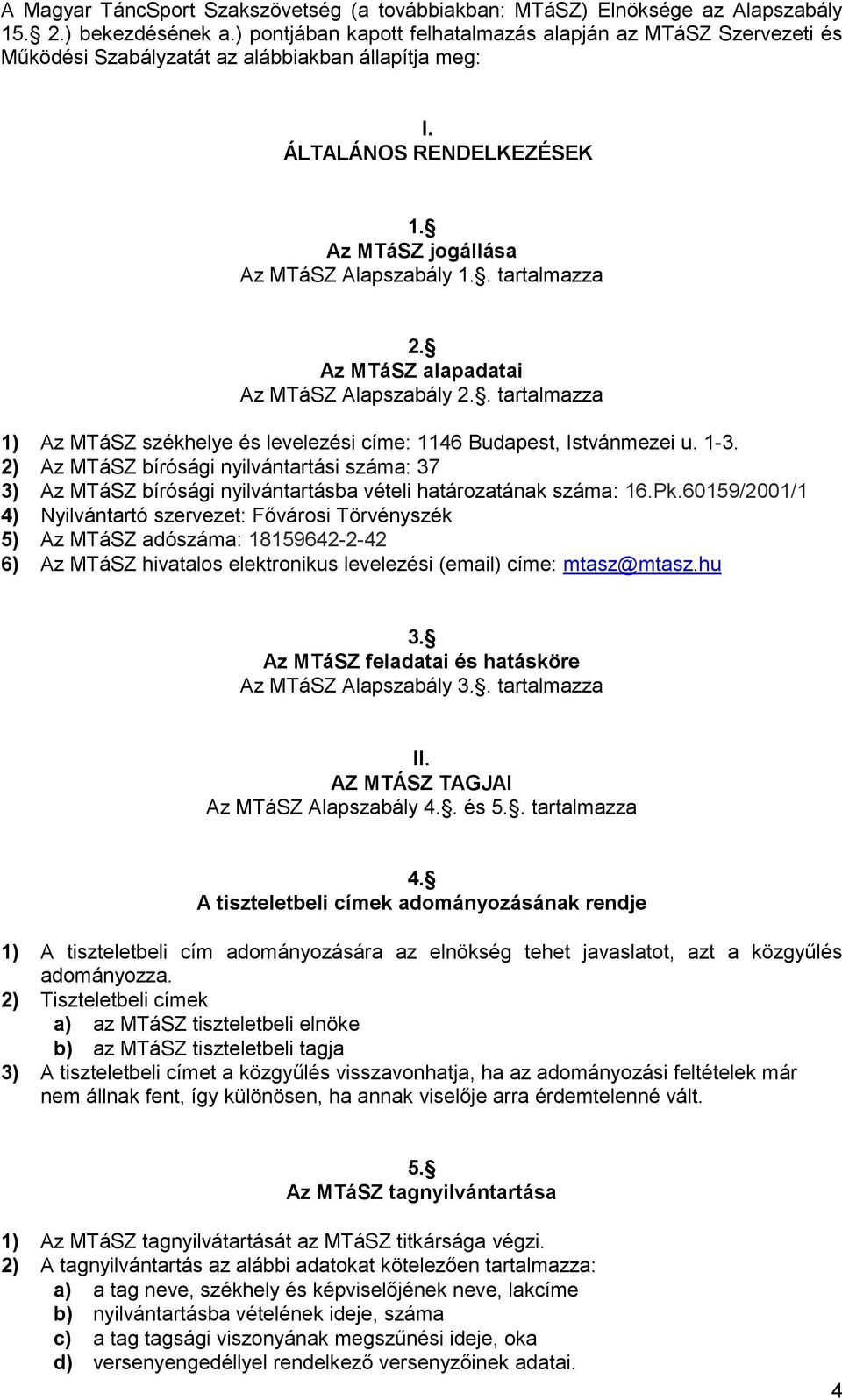 . tartalmazza 2. Az MTáSZ alapadatai Az MTáSZ Alapszabály 2.. tartalmazza 1) Az MTáSZ székhelye és levelezési címe: 1146 Budapest, Istvánmezei u. 1-3.