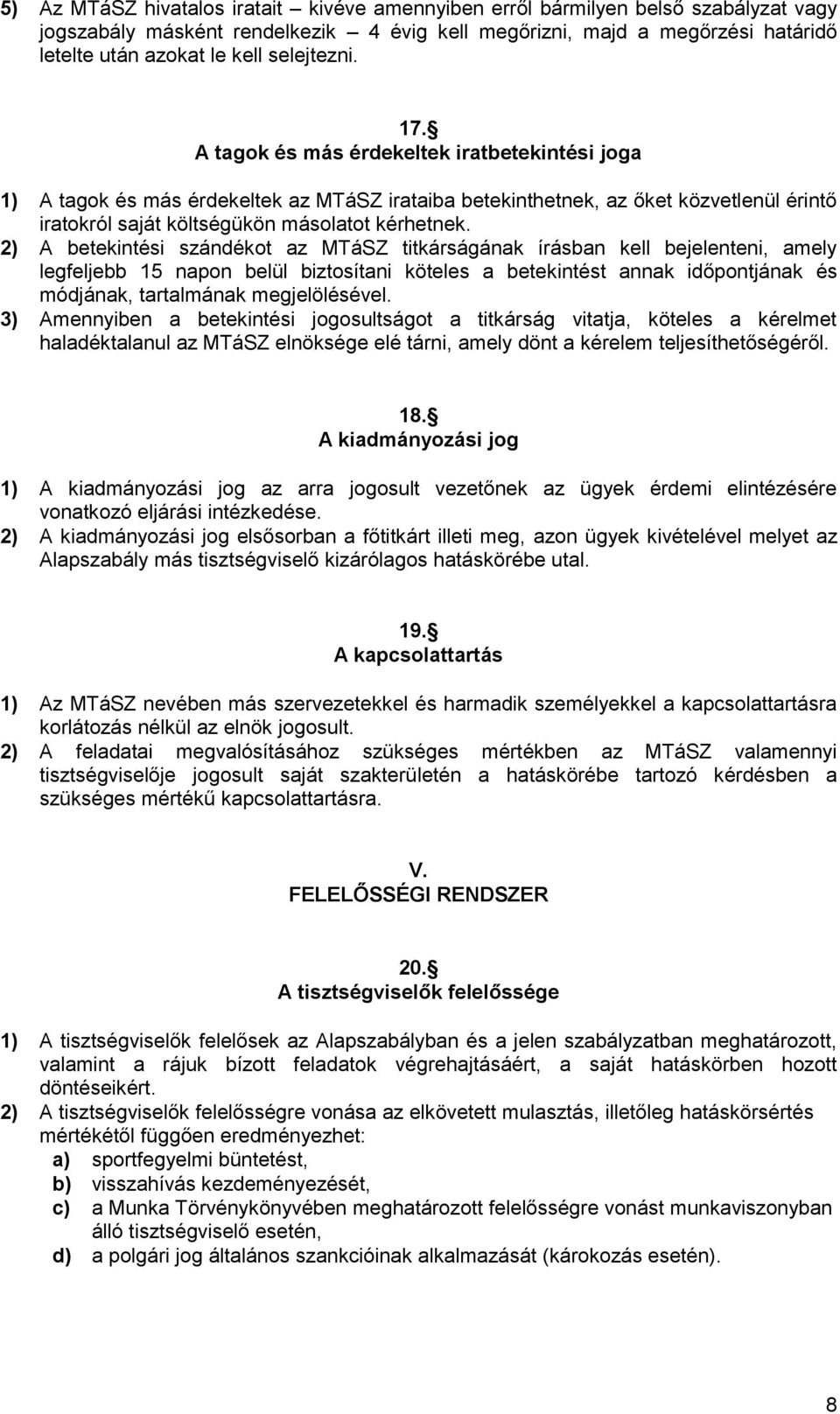 A tagok és más érdekeltek iratbetekintési joga 1) A tagok és más érdekeltek az MTáSZ irataiba betekinthetnek, az őket közvetlenül érintő iratokról saját költségükön másolatot kérhetnek.