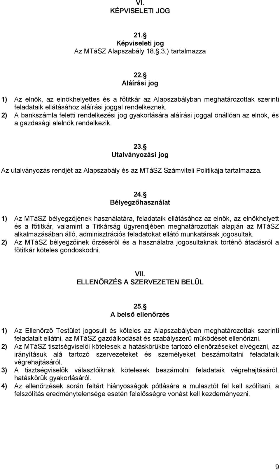 2) A bankszámla feletti rendelkezési jog gyakorlására aláírási joggal önállóan az elnök, és a gazdasági alelnök rendelkezik. 23.