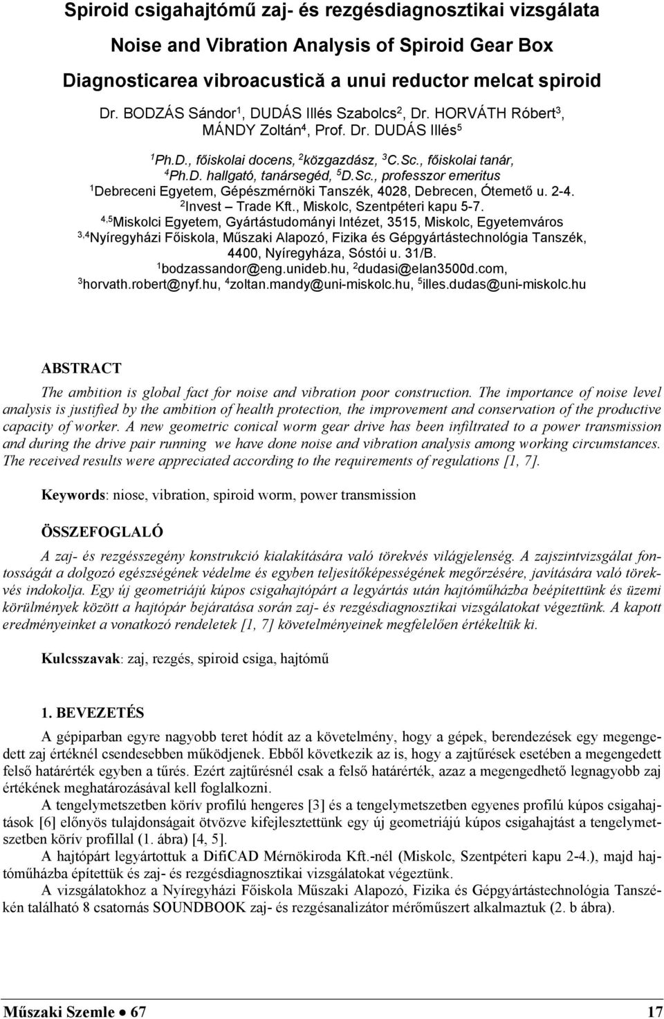 Sc., professzor emeritus 1 Debreceni Egyetem, Gépészmérnöki Tanszék, 4028, Debrecen, Ótemető u. 2-4. 2 Invest Trade Kft., Miskolc, Szentpéteri kapu 5-7.