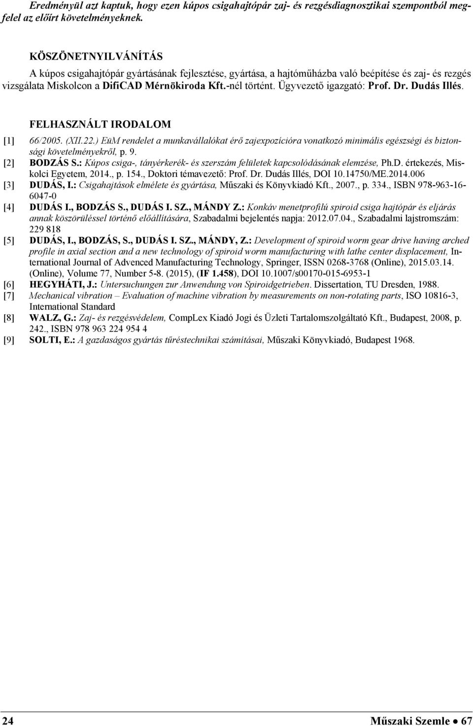 Ügyvezető igazgató: Prof. Dr. Dudás Illés. FEHASZNÁT IRODAOM [1] 66/2005. (XII.22.) EüM rendelet a munkavállalókat érő zajexpozícióra vonatkozó minimális egészségi és biztonsági követelményekről, p.