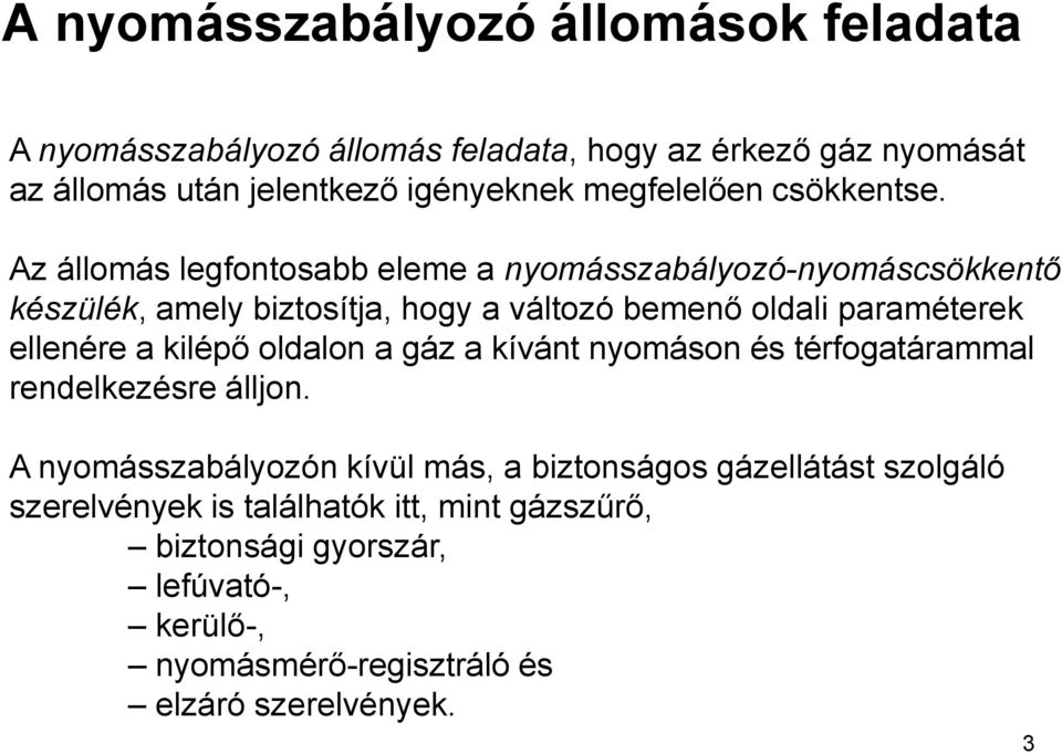 Az állomás legfontosabb eleme a nyomásszabályozó-nyomáscsökkentő készülék, amely biztosítja, hogy a változó bemenő oldali paraméterek ellenére a