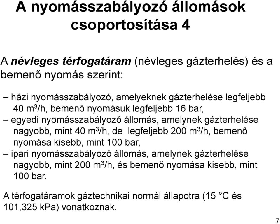 gázterhelése nagyobb, mint 40 m 3 /h, de legfeljebb 200 m 3 /h, bemenő nyomása kisebb, mint 100 bar, ipari nyomásszabályozó állomás, amelynek