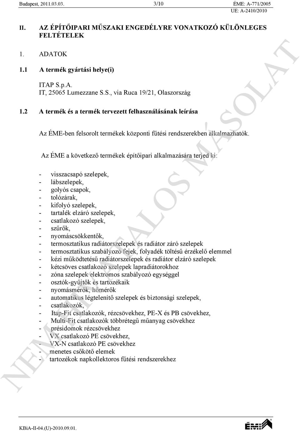 Az ÉME a következő termékek építőipari alkalmazására terjed ki: - visszacsapó szelepek, - lábszelepek, - golyós csapok, - tolózárak, - kifolyó szelepek, - tartalék elzáró szelepek, - csatlakozó