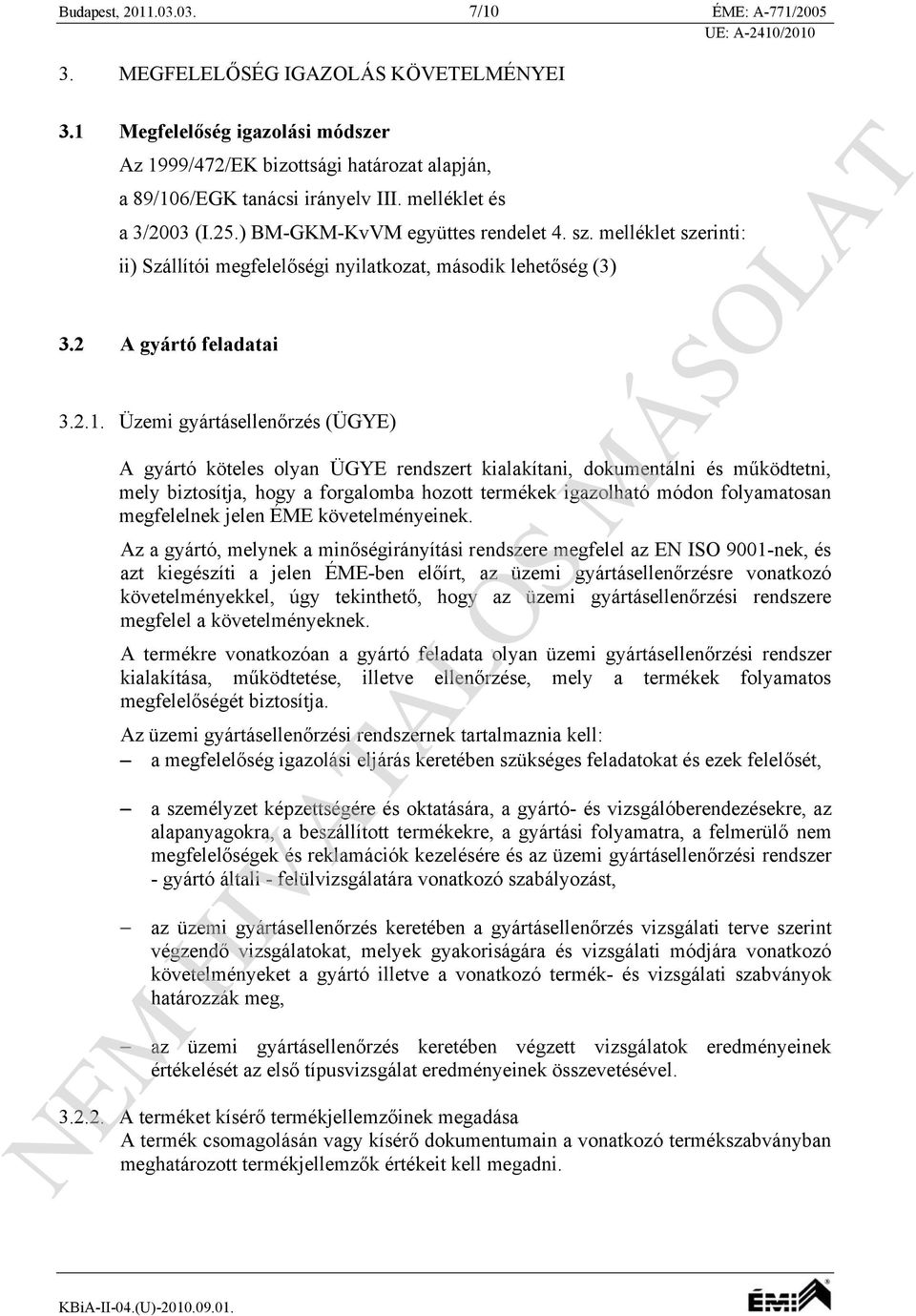 Üzemi gyártásellenőrzés (ÜGYE) A gyártó köteles olyan ÜGYE rendszert kialakítani, dokumentálni és működtetni, mely biztosítja, hogy a forgalomba hozott termékek igazolható módon folyamatosan