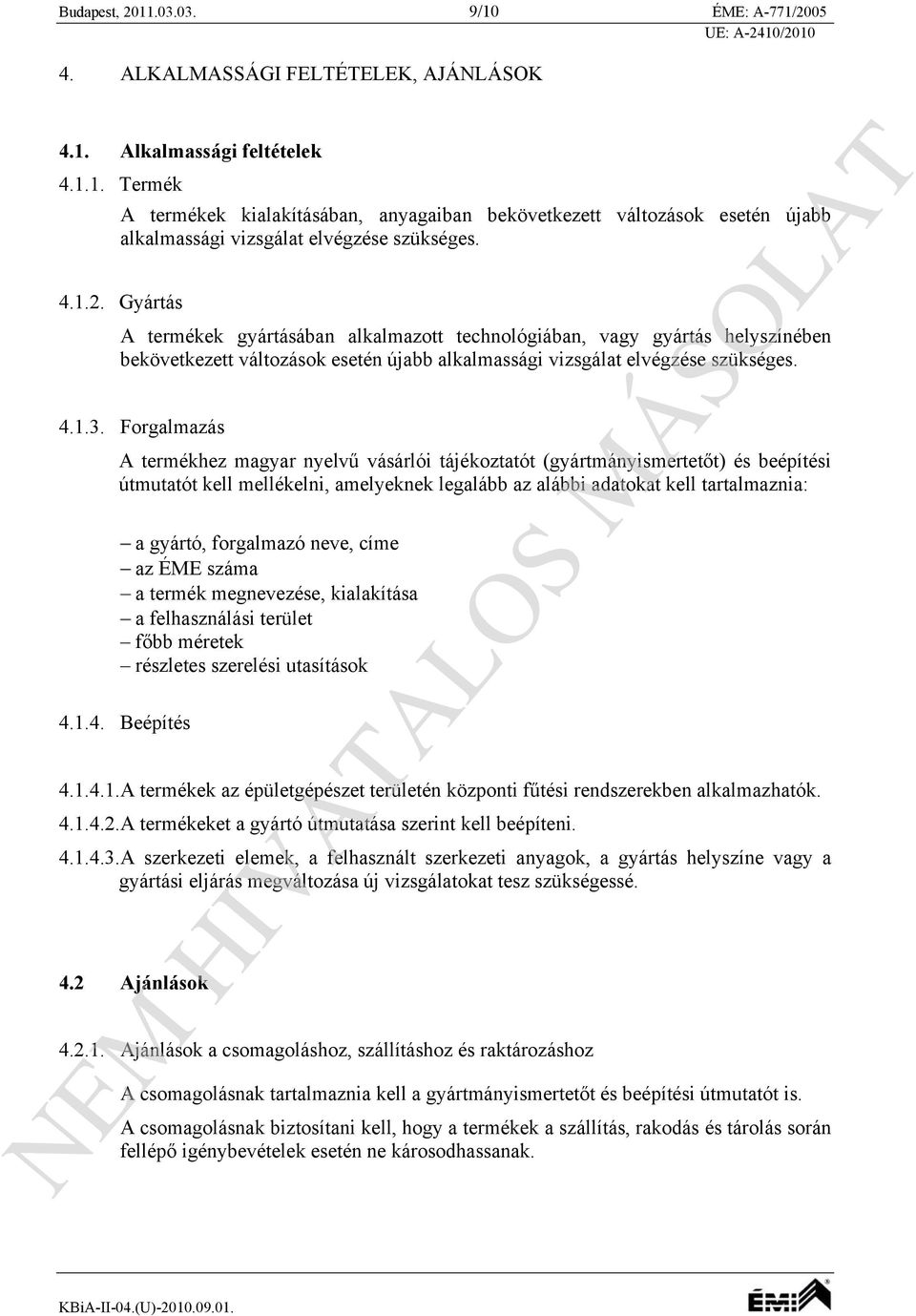 Forgalmazás A termékhez magyar nyelvű vásárlói tájékoztatót (gyártmányismertetőt) és beépítési útmutatót kell mellékelni, amelyeknek legalább az alábbi adatokat kell tartalmaznia: a gyártó,