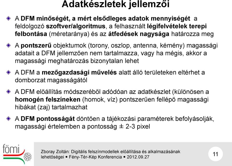 meghatározás bizonytalan lehet A DFM a mezőgazdasági művelés alatt álló területeken eltérhet a domborzat magasságától A DFM előállítás módszeréből adódóan az adatkészlet (különösen a