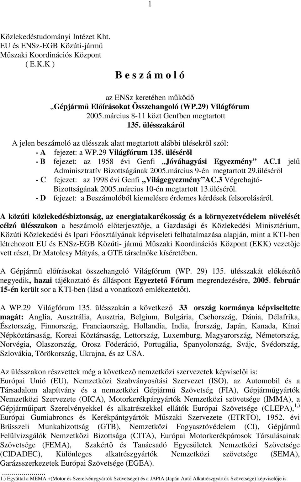 ülésérıl - B fejezet: az 1958 évi Genfi Jóváhagyási Egyezmény AC.1 jelő Adminisztratív Bizottságának 2005.március 9-én megtartott 29.ülésérıl - C fejezet: az 1998 évi Genfi Világegyezmény AC.