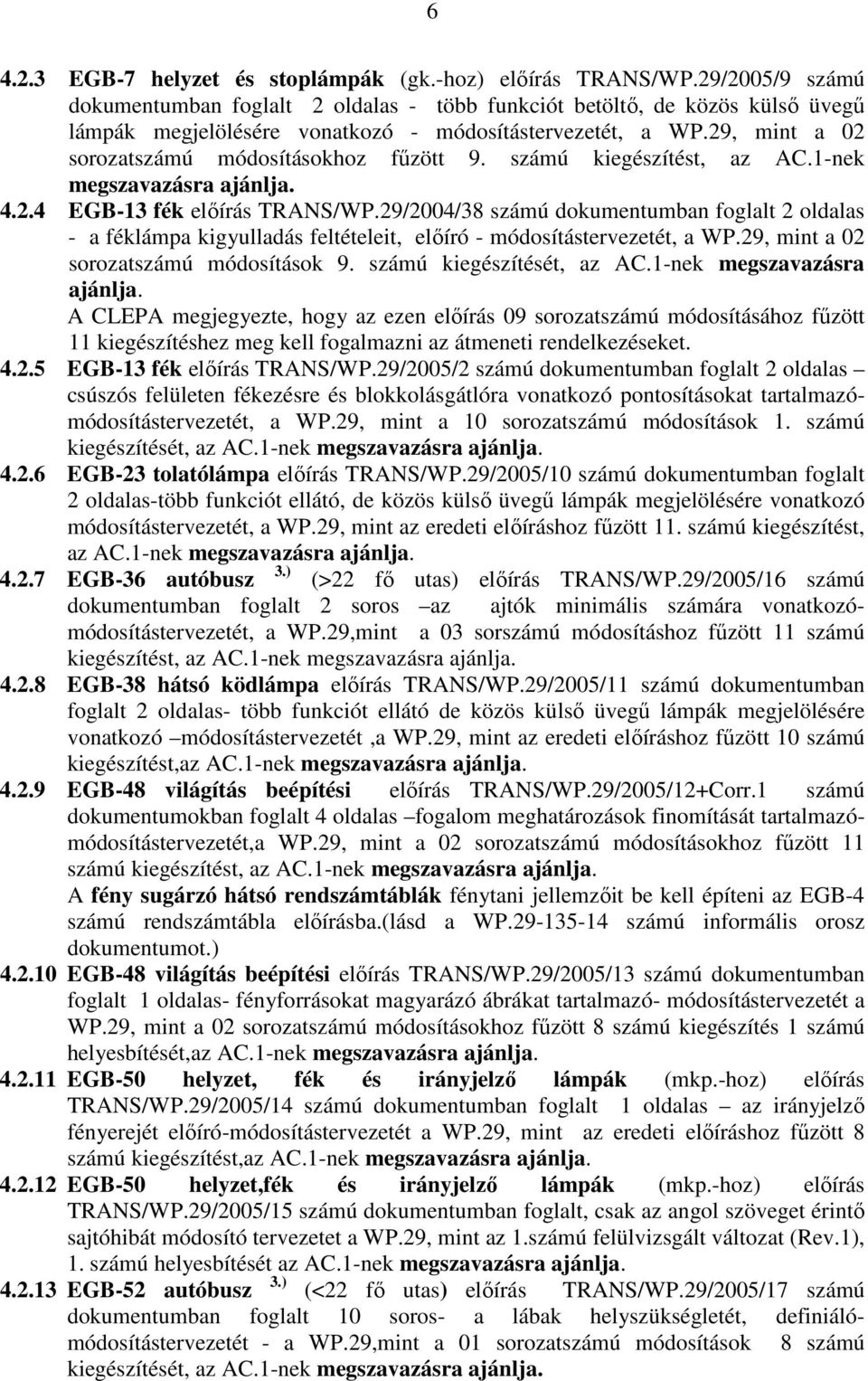 29, mint a 02 sorozatszámú módosításokhoz főzött 9. számú kiegészítést, az AC.1-nek megszavazásra ajánlja. 4.2.4 EGB-13 fék elıírás TRANS/WP.