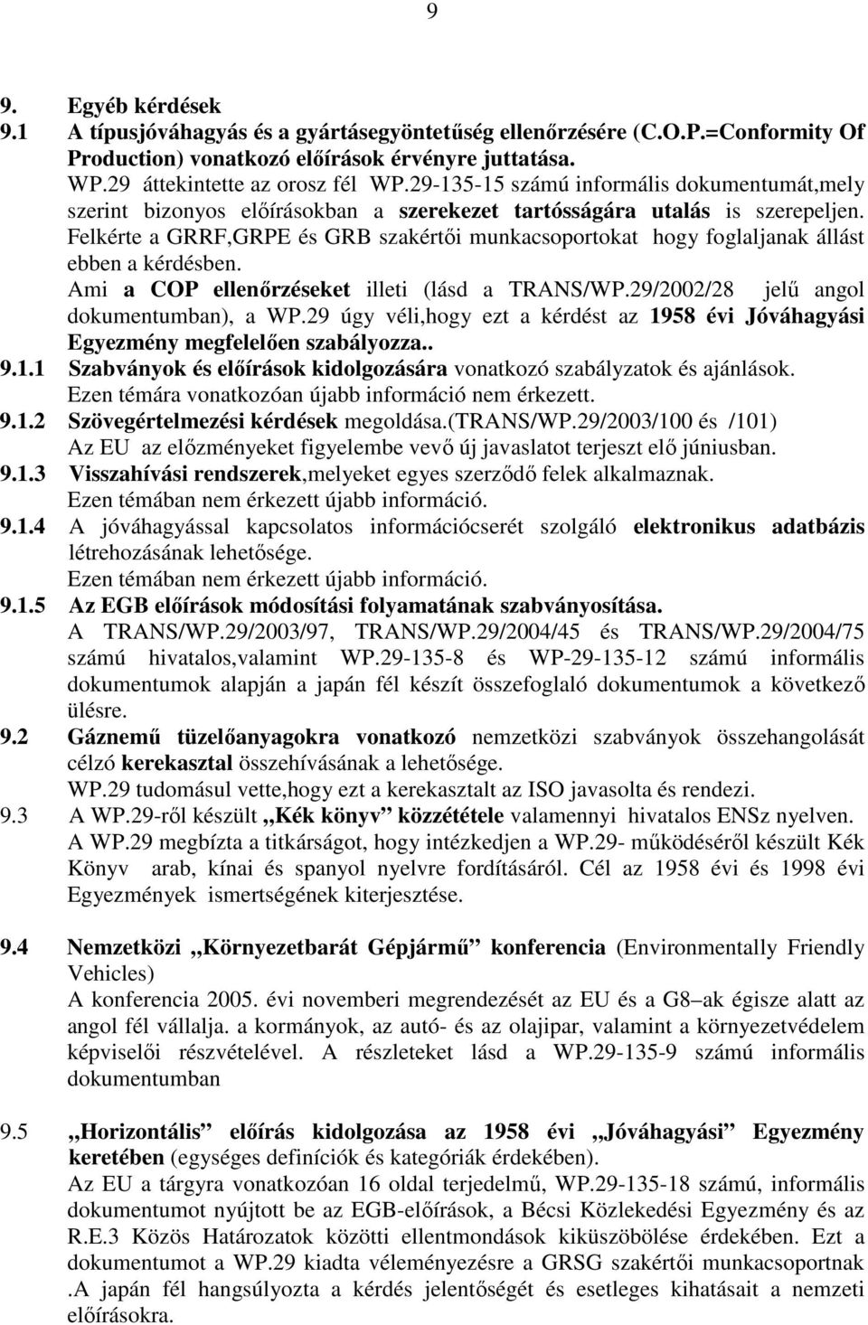 Felkérte a GRRF,GRPE és GRB szakértıi munkacsoportokat hogy foglaljanak állást ebben a kérdésben. Ami a COP ellenırzéseket illeti (lásd a TRANS/WP.29/2002/28 jelő angol dokumentumban), a WP.