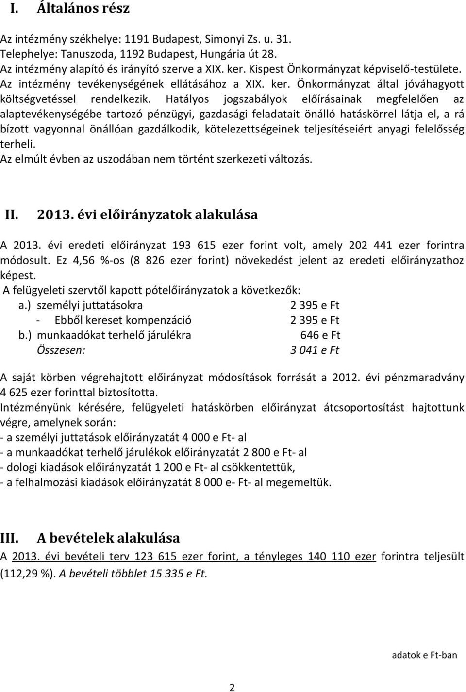 Hatályos jogszabályok előírásainak megfelelően az alaptevékenységébe tartozó pénzügyi, gazdasági feladatait önálló hatáskörrel látja el, a rá bízott vagyonnal önállóan gazdálkodik, kötelezettségeinek