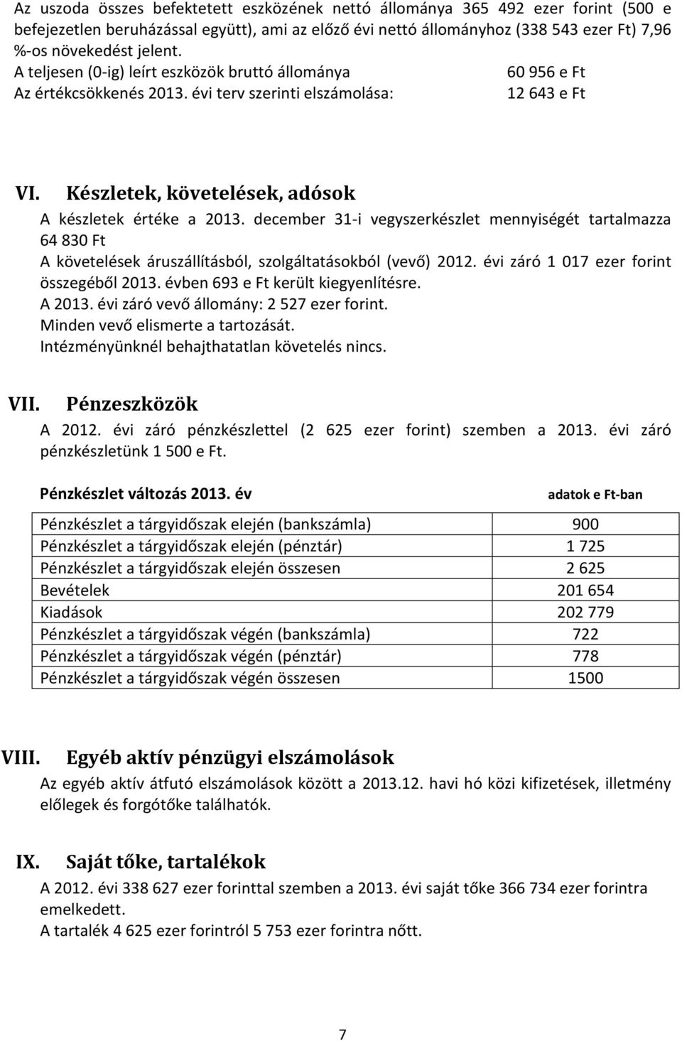 december 31-i vegyszerkészlet mennyiségét tartalmazza 64 830 Ft A követelések áruszállításból, szolgáltatásokból (vevő) 2012. évi záró 1 017 ezer forint összegéből 2013.