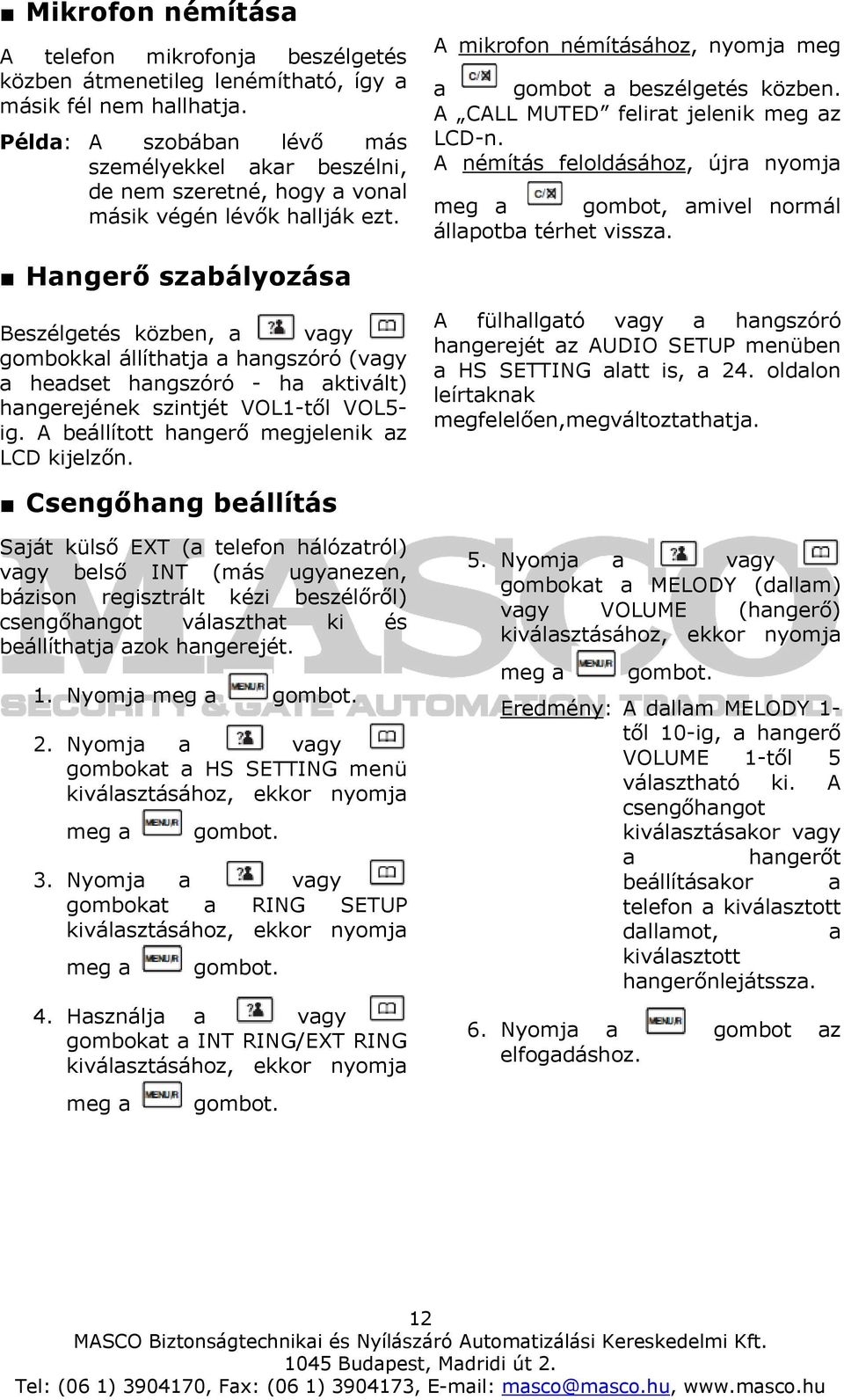 A CALL MUTED felirat jelenik meg az LCD-n. A némítás feloldásához, újra nyomja meg a gombot, amivel normál állapotba térhet vissza.