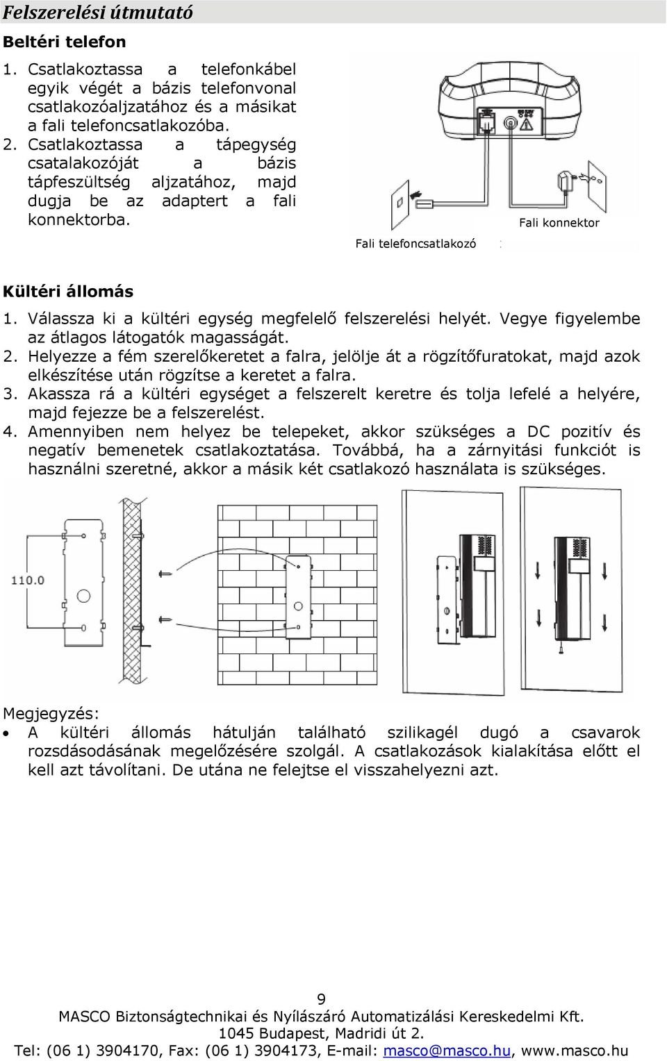 Válassza ki a kültéri egység megfelelő felszerelési helyét. Vegye figyelembe az átlagos látogatók magasságát. 2.