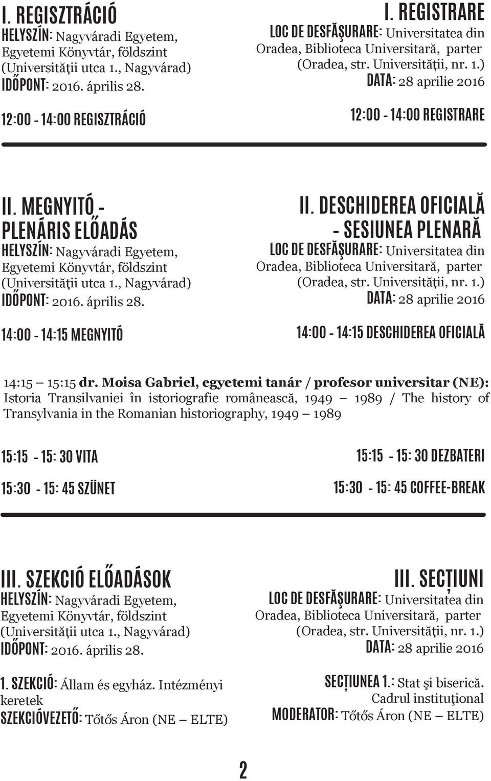 MEGNYITÓ PLENÁRIS ELŐADÁS HELYSZÍN: Nagyváradi Egyetem, Egyetemi Könyvtár, földszint (Universității utca 1., Nagyvárad) IDŐPONT: 2016. április 28. 14:00 14:15 MEGNYITÓ II.