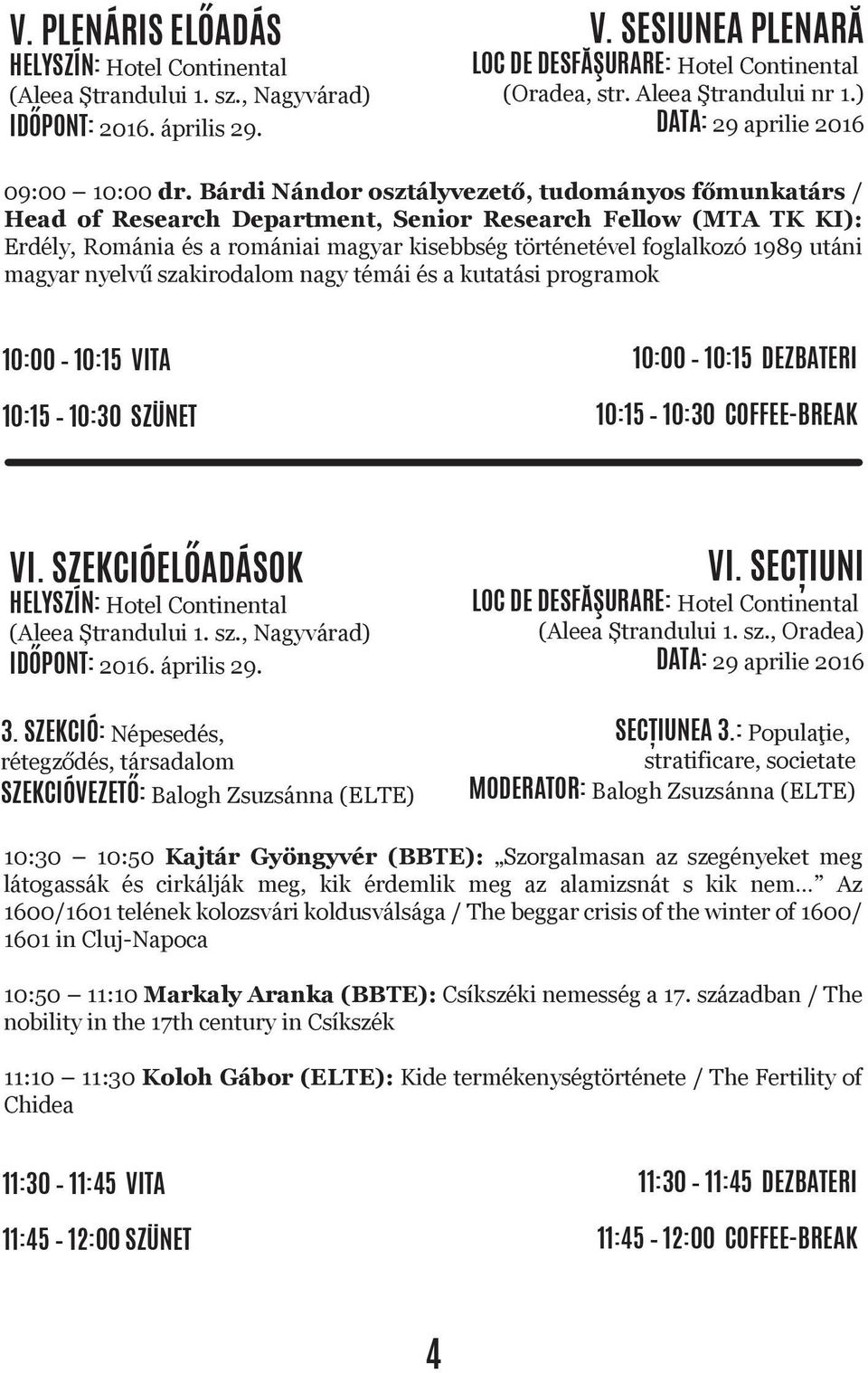 magyar nyelvű szakirodalom nagy témái és a kutatási programok 10:00 10:15 VITA 10:00 10:15 DEZBATERI 10:15 10:30 SZÜNET 10:15 10:30 COFFEE-BREAK VI. SZEKCIÓELŐADÁSOK IDŐPONT: 2016. április 29. 3.