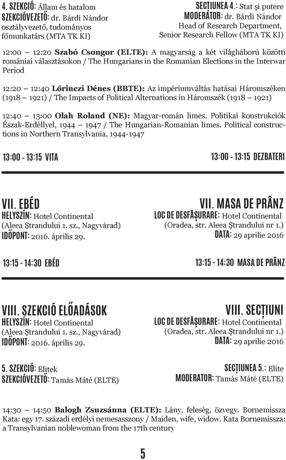 Romanian Elections in the Interwar Period 12:20 12:40 Lőrinczi Dénes (BBTE): Az impériumváltás hatásai Háromszéken (1918 1921) / The Impacts of Political Alternations in Háromszék (1918 1921) 12:40