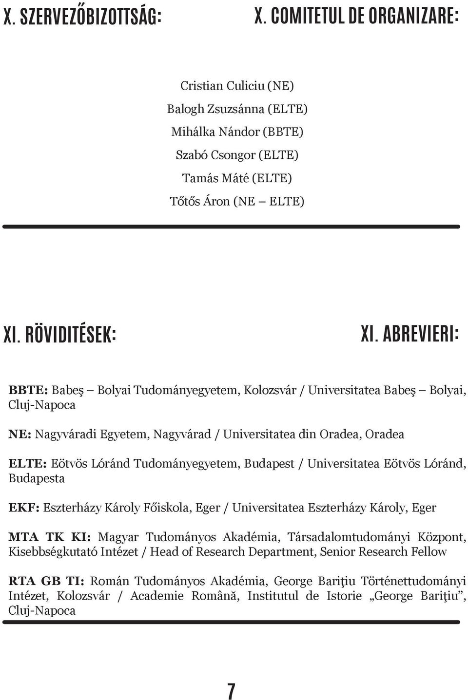 Tudományegyetem, Budapest / Universitatea Eötvös Lóránd, Budapesta EKF: Eszterházy Károly Főiskola, Eger / Universitatea Eszterházy Károly, Eger MTA TK KI: Magyar Tudományos Akadémia,