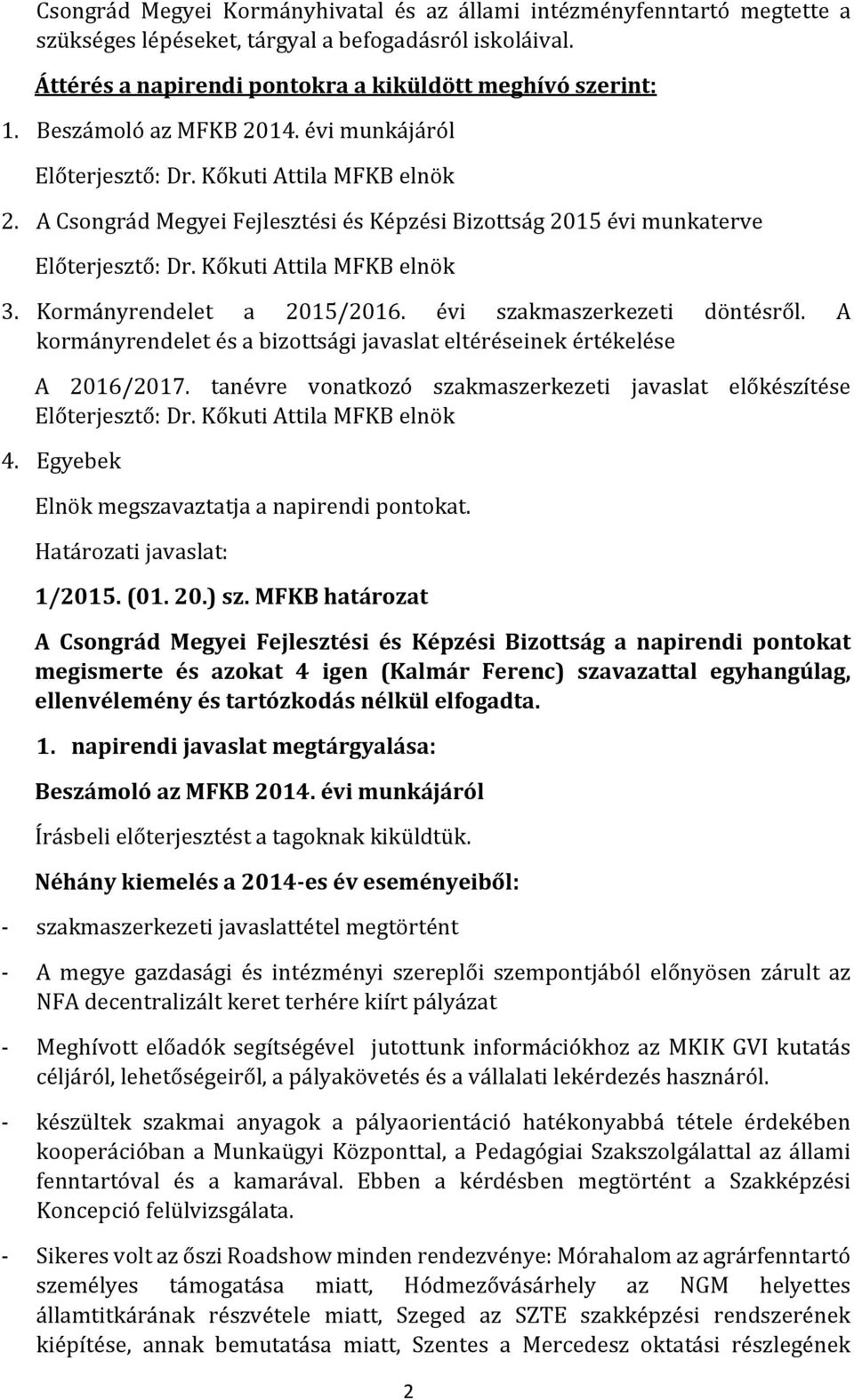 A kormányrendelet és a bizottsági javaslat eltéréseinek értékelése A 2016/2017. tanévre vonatkozó szakmaszerkezeti javaslat előkészítése 4. Egyebek Elnök megszavaztatja a napirendi pontokat.