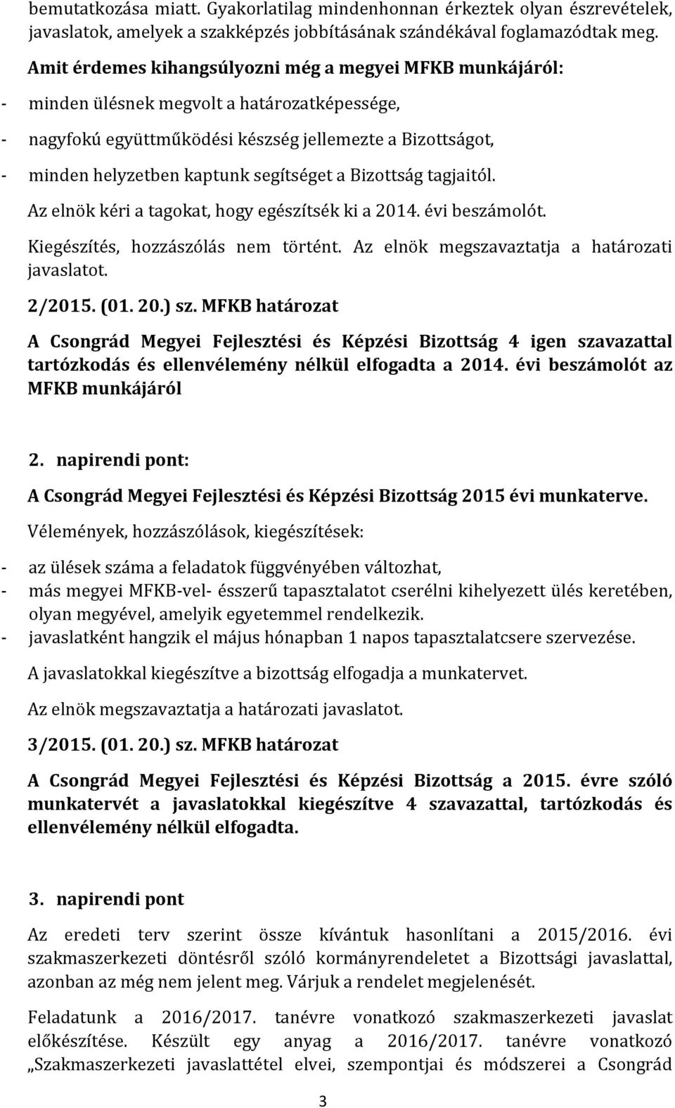 segítséget a Bizottság tagjaitól. Az elnök kéri a tagokat, hogy egészítsék ki a 2014. évi beszámolót. Kiegészítés, hozzászólás nem történt. Az elnök megszavaztatja a határozati javaslatot. 2/2015.