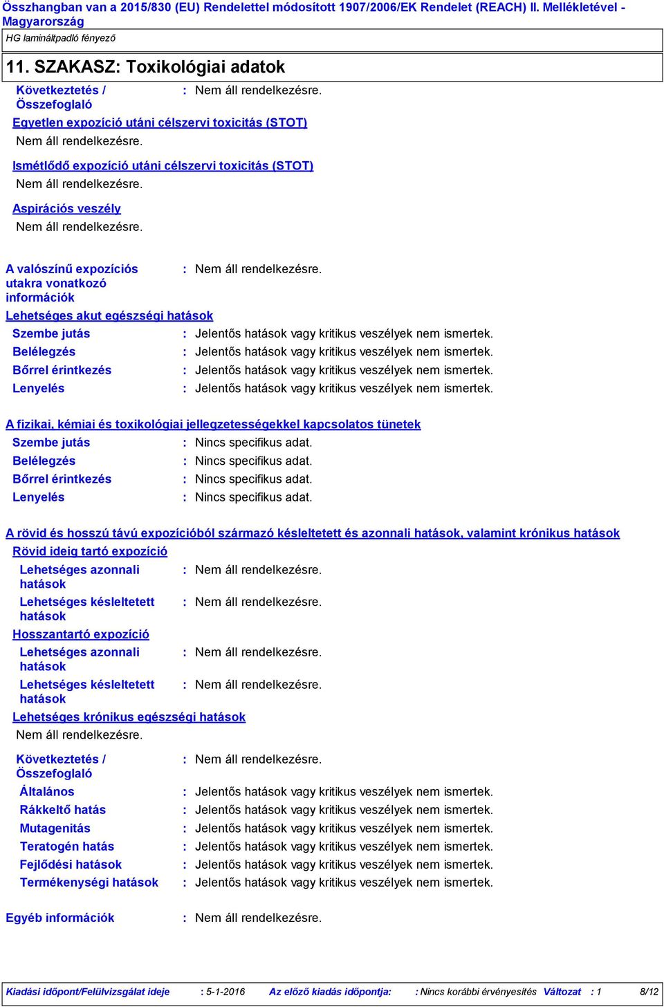 információk Lehetséges akut egészségi hatások Szembe jutás Belélegzés Bőrrel érintkezés Lenyelés A fizikai, kémiai és toxikológiai jellegzetességekkel kapcsolatos tünetek Szembe jutás Nincs