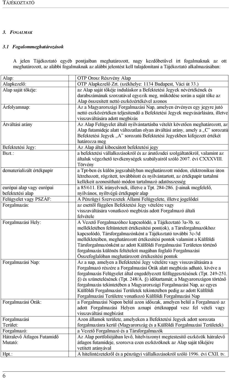 Tájékoztató alkalmazásában: Alap: OTP Orosz Részvény Alap Alapkezelő: OTP Alapkezelő Zrt. (székhelye: 1134 Budapest, Váci út 33.