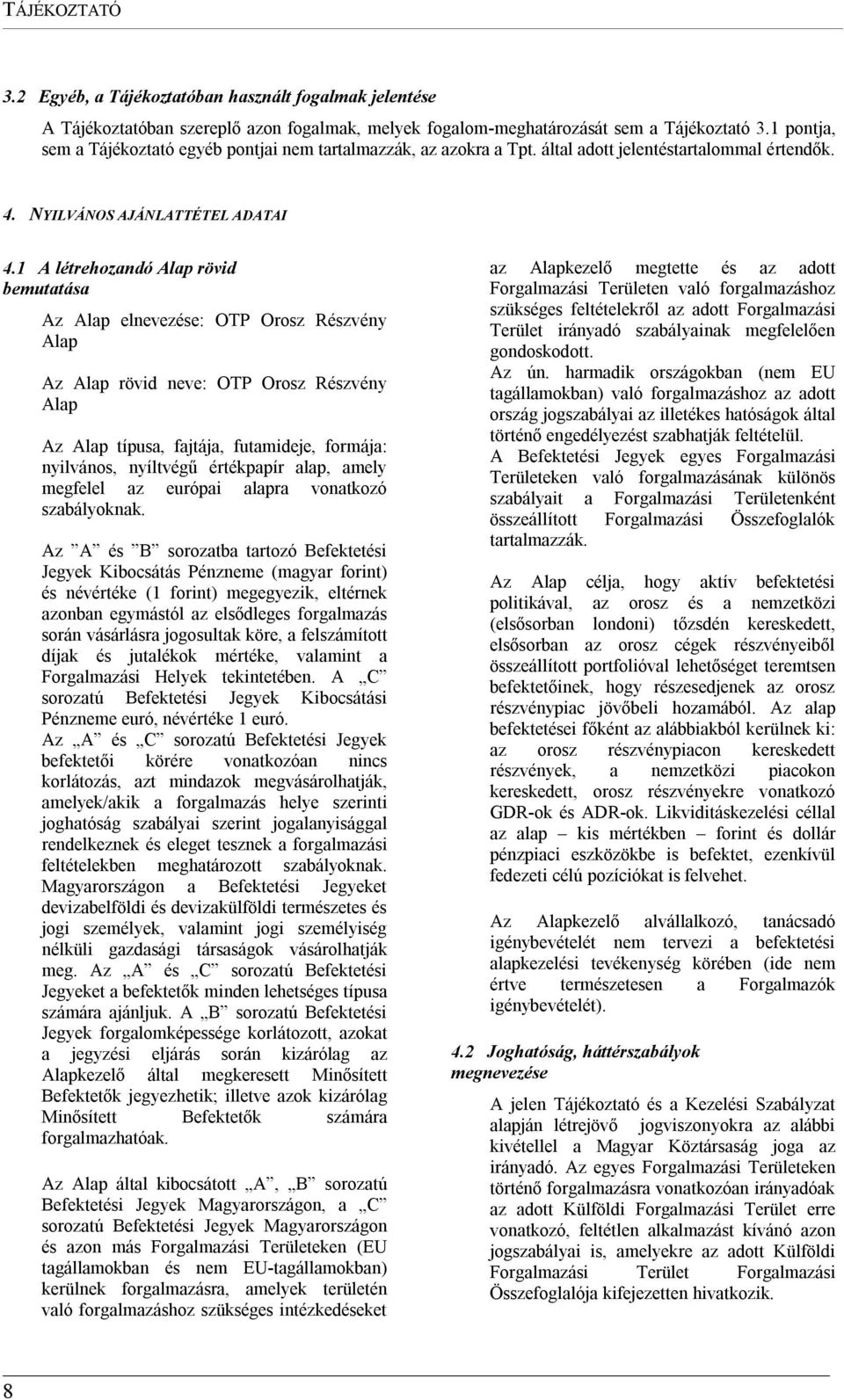 1 A létrehozandó Alap rövid bemutatása Az Alap elnevezése: OTP Orosz Részvény Alap Az Alap rövid neve: OTP Orosz Részvény Alap Az Alap típusa, fajtája, futamideje, formája: nyilvános, nyíltvégű