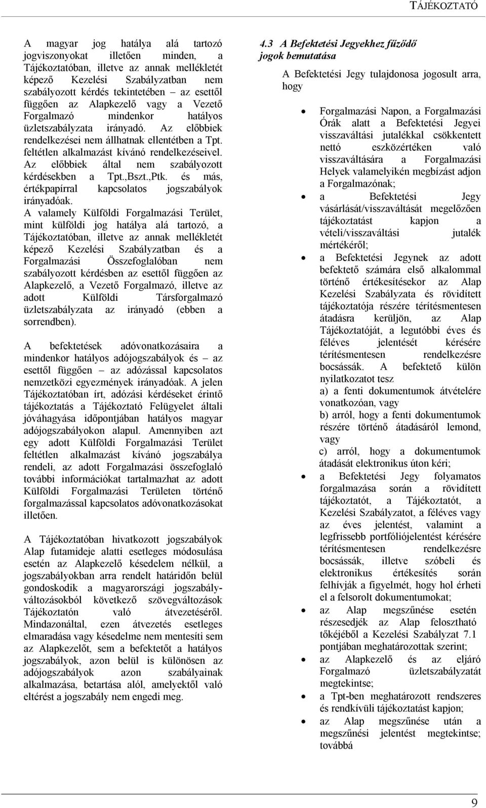 feltétlen alkalmazást kívánó rendelkezéseivel. Az előbbiek által nem szabályozott kérdésekben a Tpt.,Bszt.,Ptk. és más, értékpapírral kapcsolatos jogszabályok irányadóak.