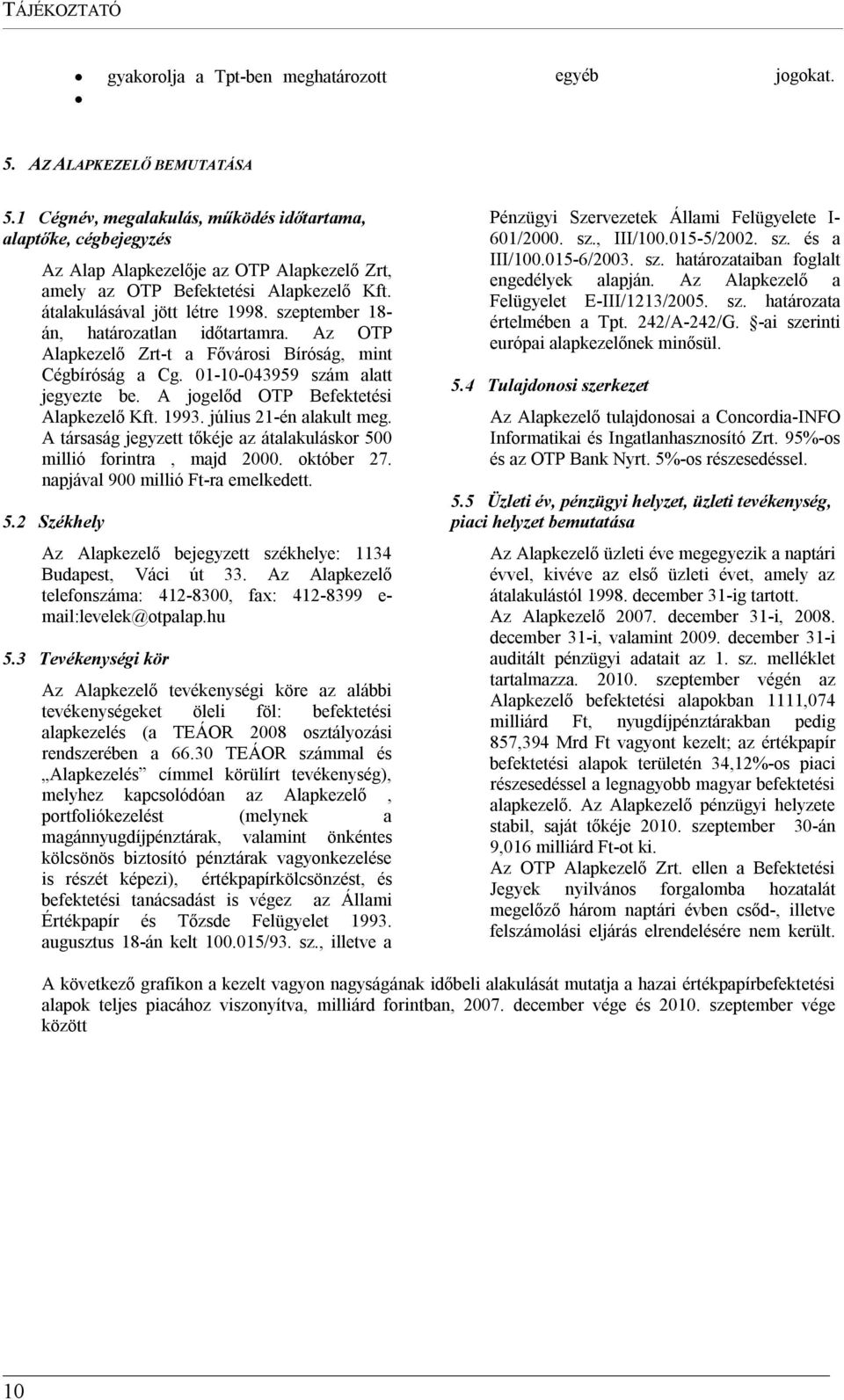 szeptember 18- án, határozatlan időtartamra. Az OTP Alapkezelő Zrt-t a Fővárosi Bíróság, mint Cégbíróság a Cg. 01-10-043959 szám alatt jegyezte be. A jogelőd OTP Befektetési Alapkezelő Kft. 1993.