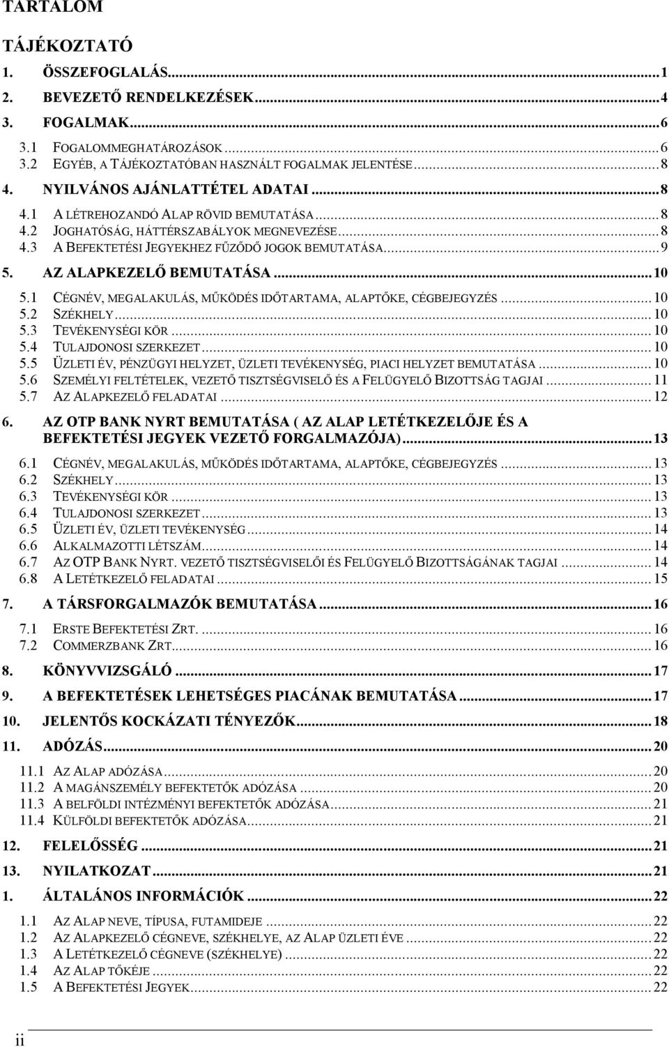 AZ ALAPKEZELŐ BEMUTATÁSA...10 5.1 CÉGNÉV, MEGALAKULÁS, MŰKÖDÉS IDŐTARTAMA, ALAPTŐKE, CÉGBEJEGYZÉS...10 5.2 SZÉKHELY...10 5.3 TEVÉKENYSÉGI KÖR... 10 5.