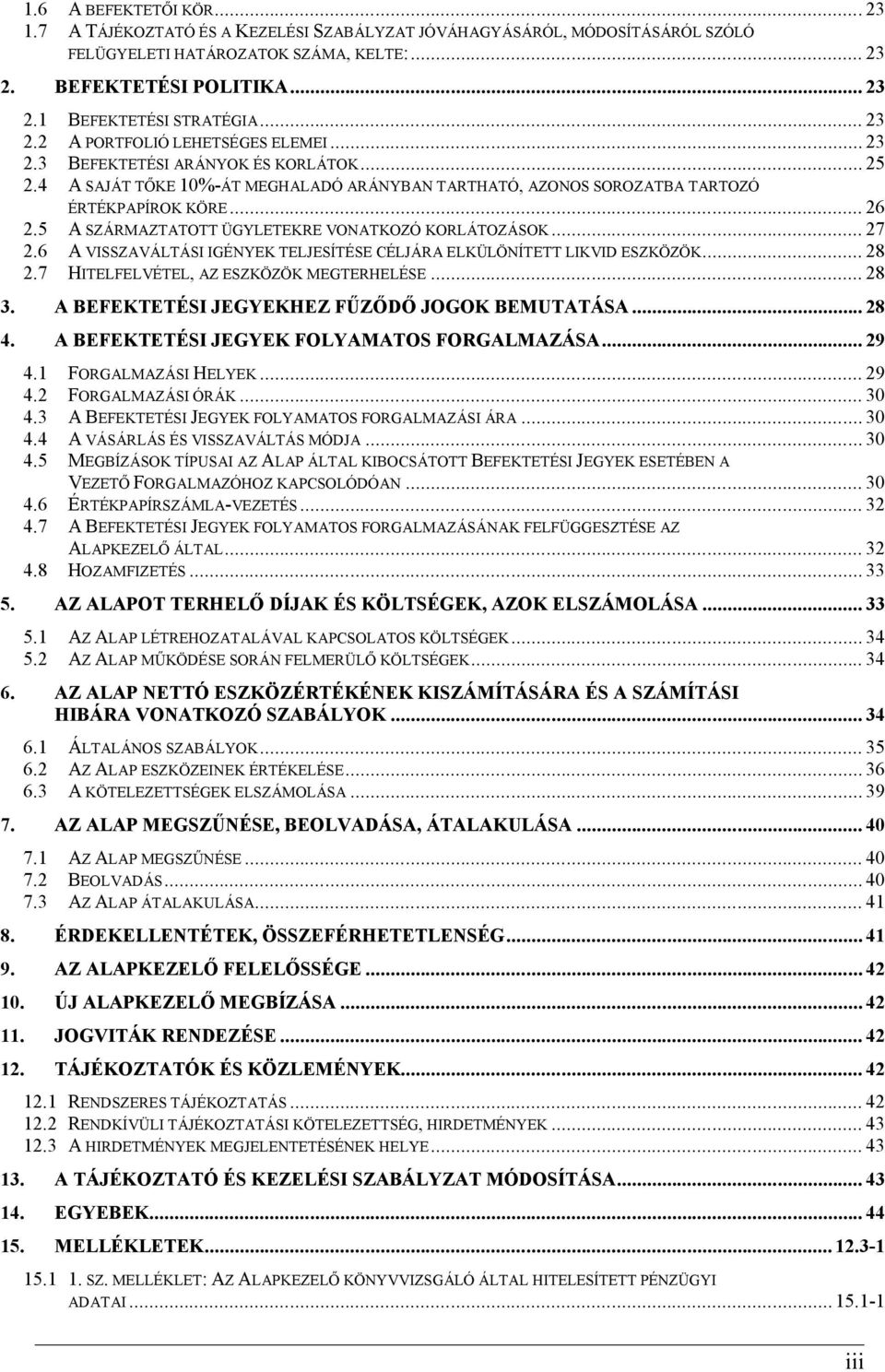 5 A SZÁRMAZTATOTT ÜGYLETEKRE VONATKOZÓ KORLÁTOZÁSOK... 27 2.6 A VISSZAVÁLTÁSI IGÉNYEK TELJESÍTÉSE CÉLJÁRA ELKÜLÖNÍTETT LIKVID ESZKÖZÖK... 28 2.7 HITELFELVÉTEL, AZ ESZKÖZÖK MEGTERHELÉSE... 28 3.