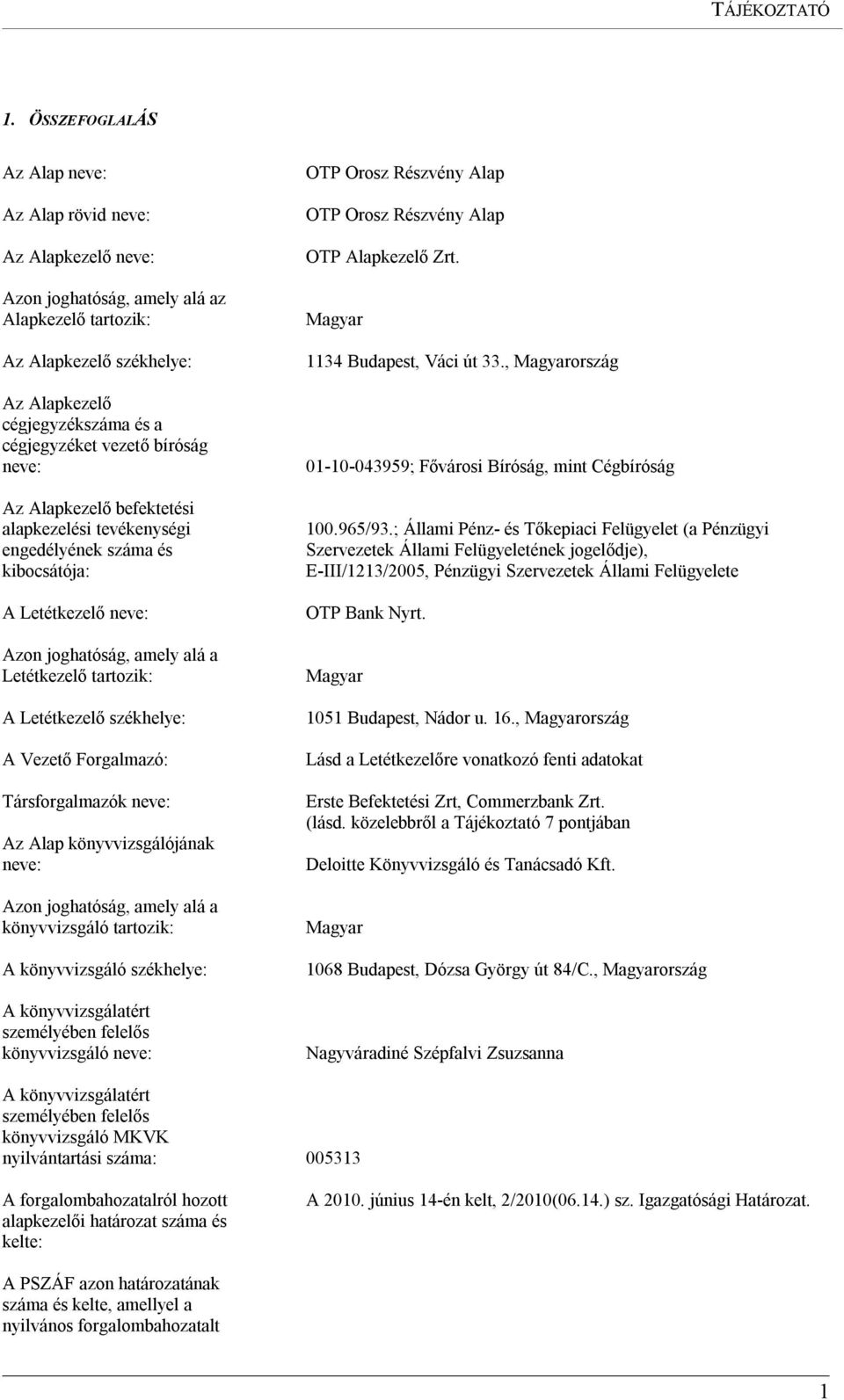 bíróság neve: Az Alapkezelő befektetési alapkezelési tevékenységi engedélyének száma és kibocsátója: A Letétkezelő neve: Azon joghatóság, amely alá a Letétkezelő tartozik: A Letétkezelő székhelye: A