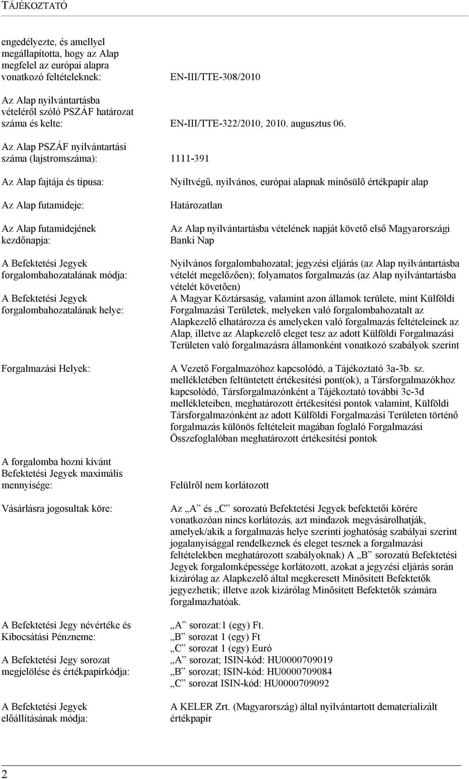 Az Alap PSZÁF nyilvántartási száma (lajstromszáma): 1111-391 Az Alap fajtája és típusa: Az Alap futamideje: Az Alap futamidejének kezdőnapja: A Befektetési Jegyek forgalombahozatalának módja: A