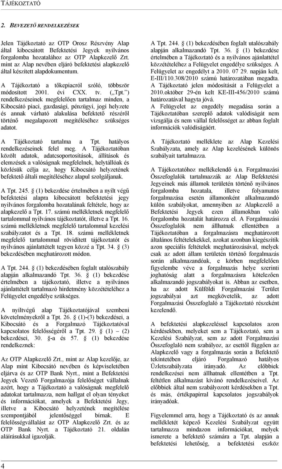 ) rendelkezéseinek megfelelően tartalmaz minden, a Kibocsátó piaci, gazdasági, pénzügyi, jogi helyzete és annak várható alakulása befektető részéről történő megalapozott megítéléséhez szükséges