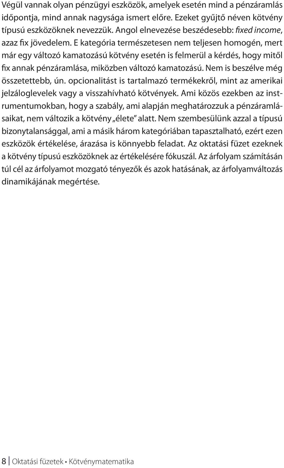 E kategória természetesen nem teljesen homogén, mert már egy változó kamatozású kötvény esetén is felmerül a kérdés, hogy mitől fix annak pénzáramlása, miközben változó kamatozású.