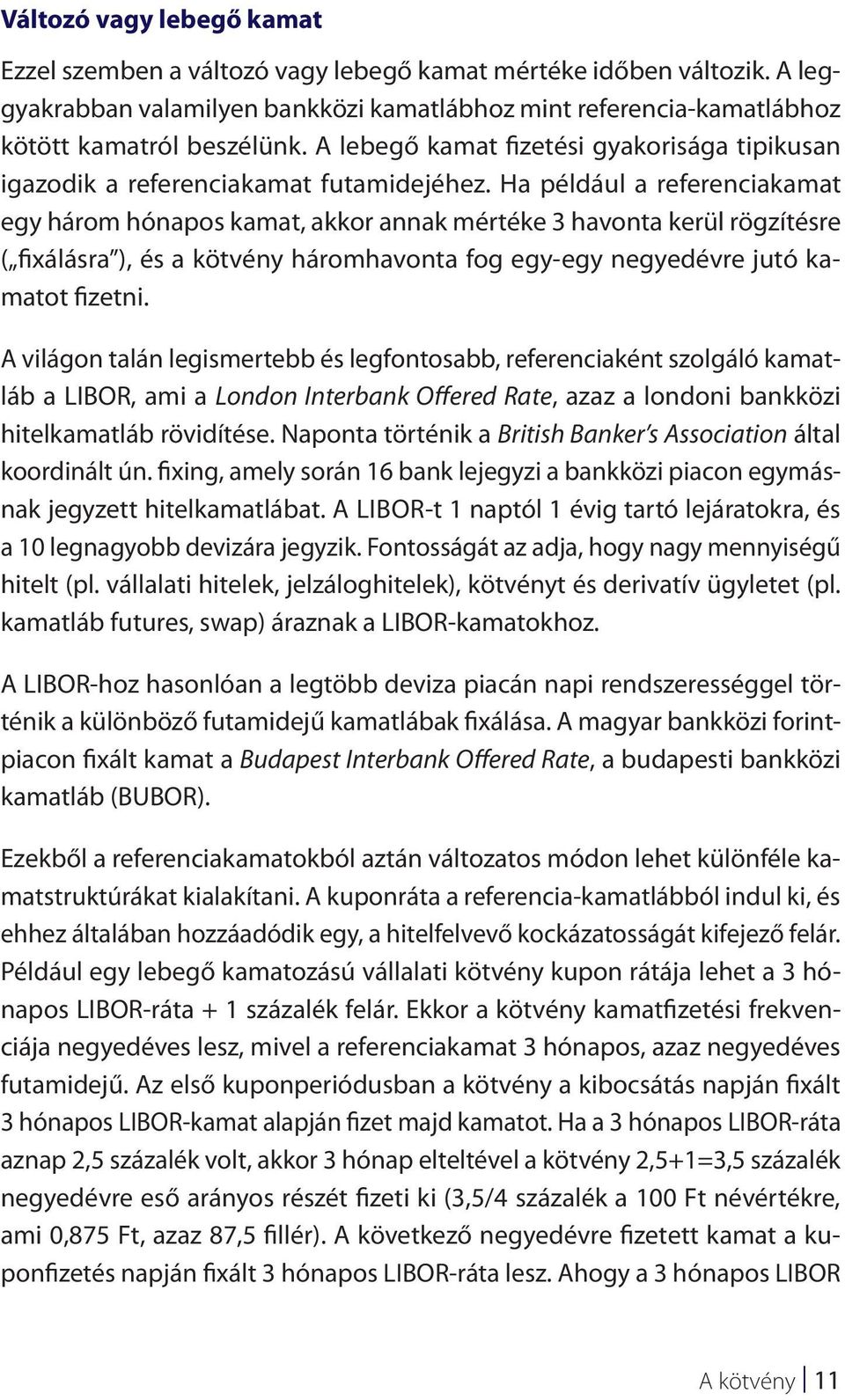 Ha például a referenciakamat egy három hónapos kamat, akkor annak mértéke 3 havonta kerül rögzítésre ( fixálásra ), és a kötvény háromhavonta fog egy-egy negyedévre jutó kamatot fizetni.