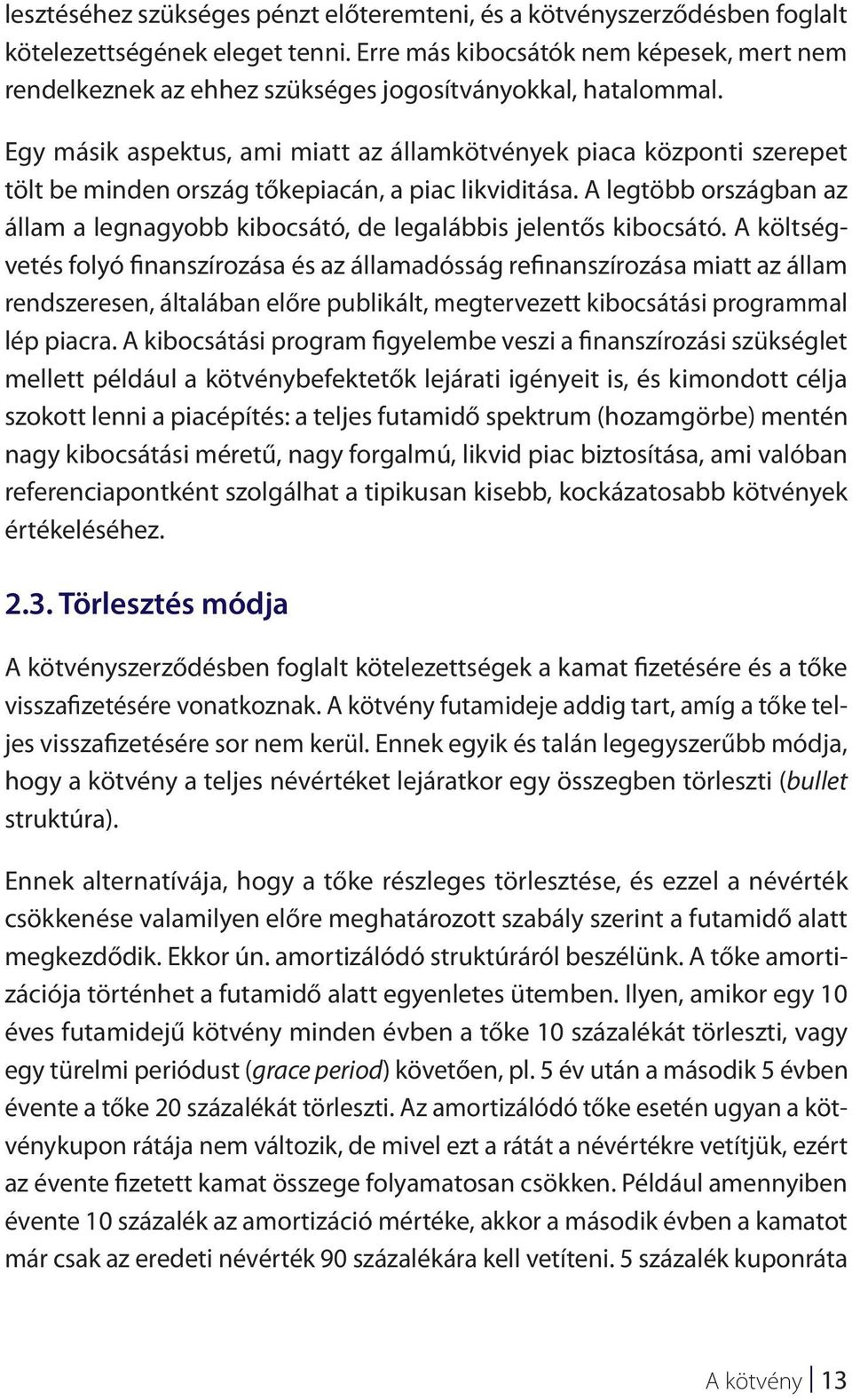 Egy másik aspektus, ami miatt az államkötvények piaca központi szerepet tölt be minden ország tőkepiacán, a piac likviditása.