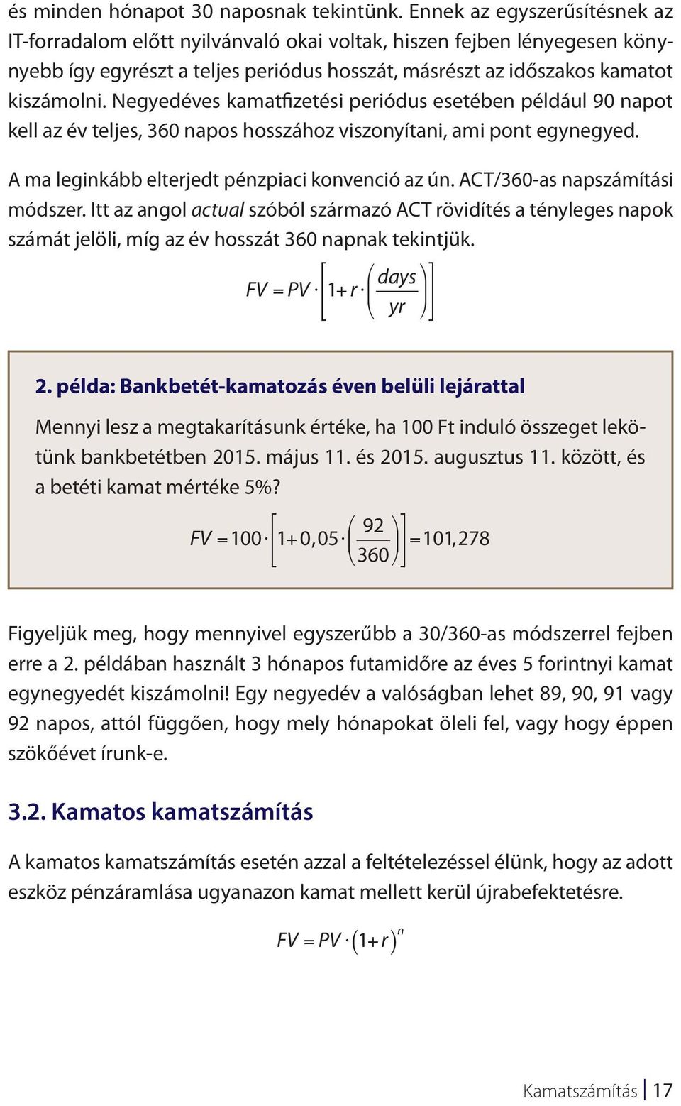 Negyedéves kamatfizetési periódus esetében például 90 napot kell az év teljes, 360 napos hosszához viszonyítani, ami pont egynegyed. A ma leginkább elterjedt pénzpiaci konvenció az ún.