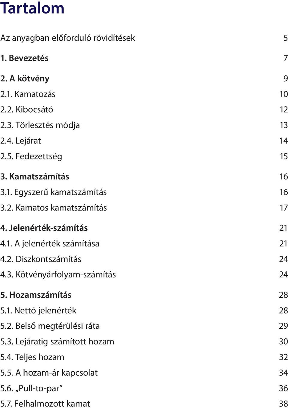 2. Diszkontszámítás 24 4.3. Kötvényárfolyam-számítás 24 5. Hozamszámítás 28 5.1. Nettó jelenérték 28 5.2. Belső megtérülési ráta 29 5.3. Lejáratig számított hozam 30 5.