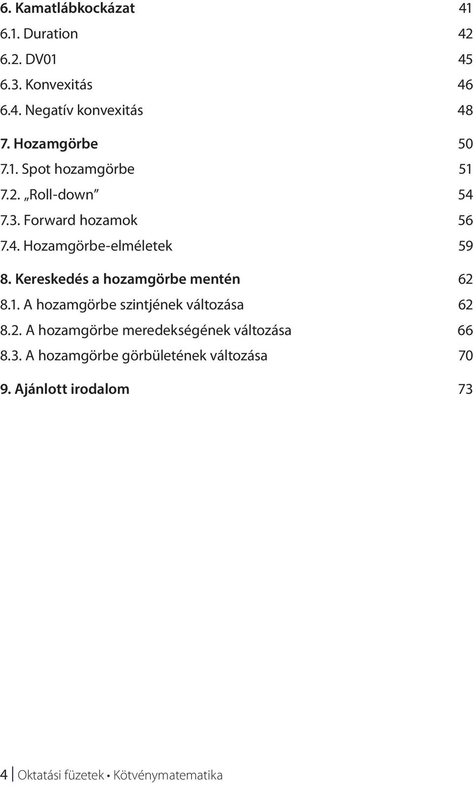 Kereskedés a hozamgörbe mentén 62 8.1. A hozamgörbe szintjének változása 62 8.2. A hozamgörbe meredekségének változása 66 8.