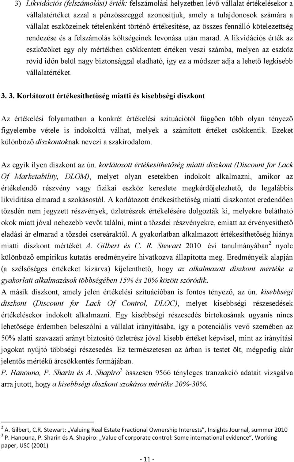 A likvidációs érték az eszközöket egy oly mértékben csökkentett értéken veszi számba, melyen az eszköz rövid időn belül nagy biztonsággal eladható, így ez a módszer adja a lehető legkisebb