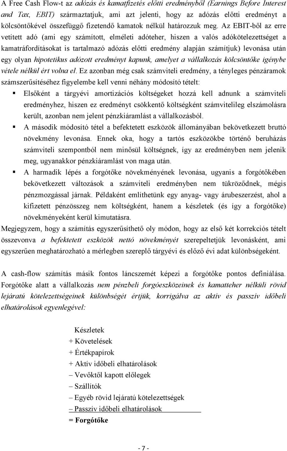 Az EBIT-ből az erre vetített adó (ami egy számított, elméleti adóteher, hiszen a valós adókötelezettséget a kamatráfordításokat is tartalmazó adózás előtti eredmény alapján számítjuk) levonása után