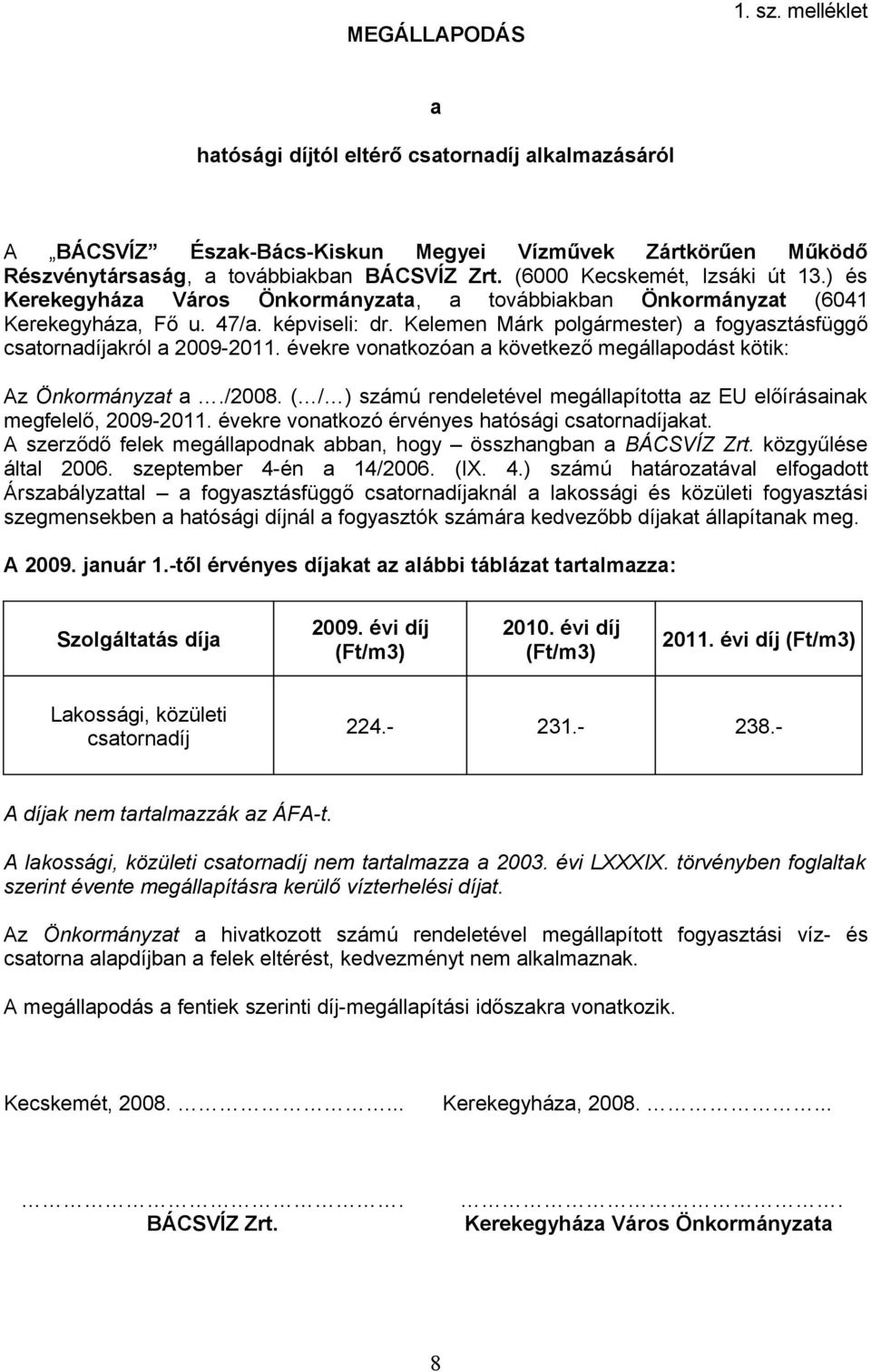 Kelemen Márk polgármester) a fogyasztásfüggő csatornadíjakról a 2009-2011. évekre vonatkozóan a következő megállapodást kötik: Az Önkormányzat a./2008.