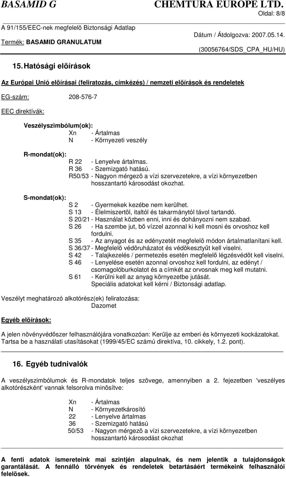 R-mondat(ok): R 22 - Lenyelve ártalmas. R 36 - Szemizgató hatású. R50/53 - Nagyon mérgezõ a vízi szervezetekre, a vízi környezetben hosszantartó károsodást okozhat.