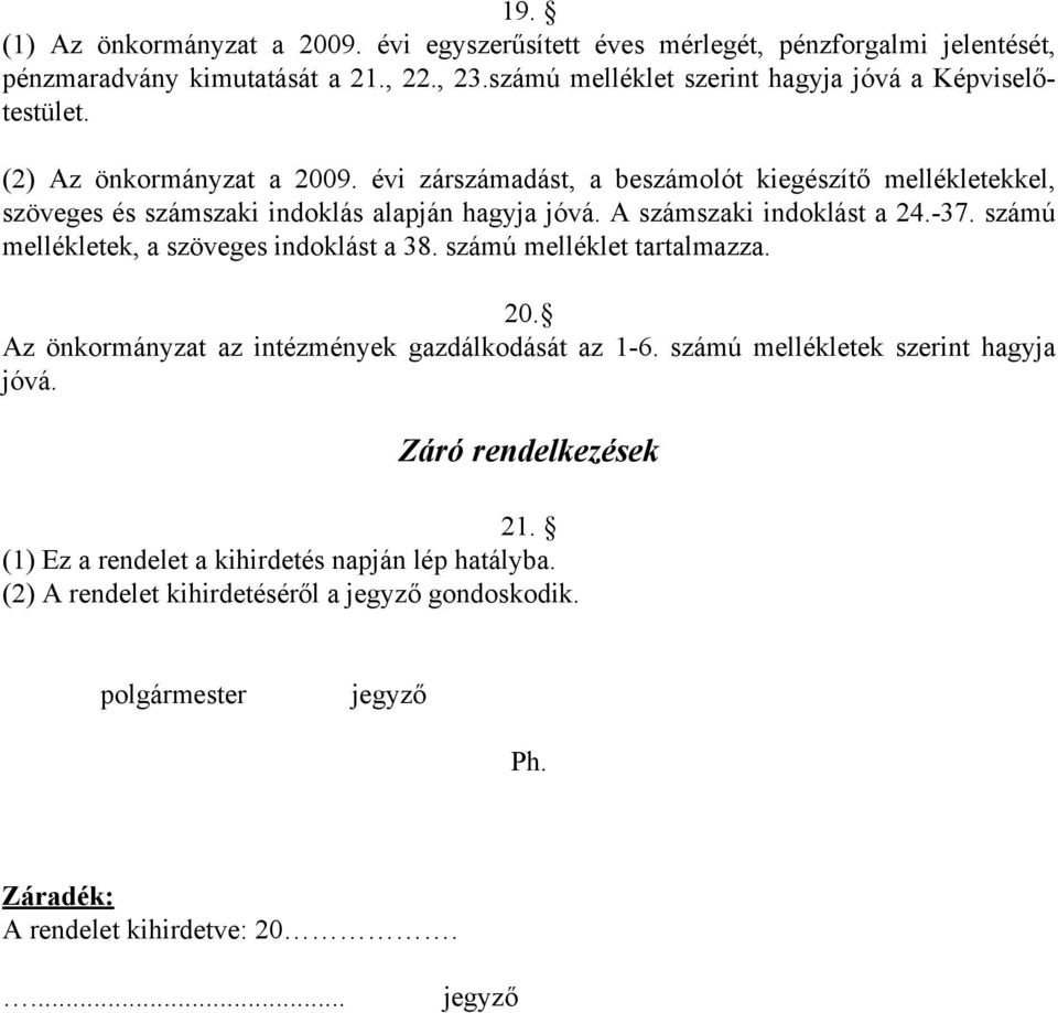 évi zárszámadást, a beszámolót kiegészítő mellékletekkel, szöveges és számszaki indoklás alapján hagyja jóvá. A számszaki indoklást a 24.-37.