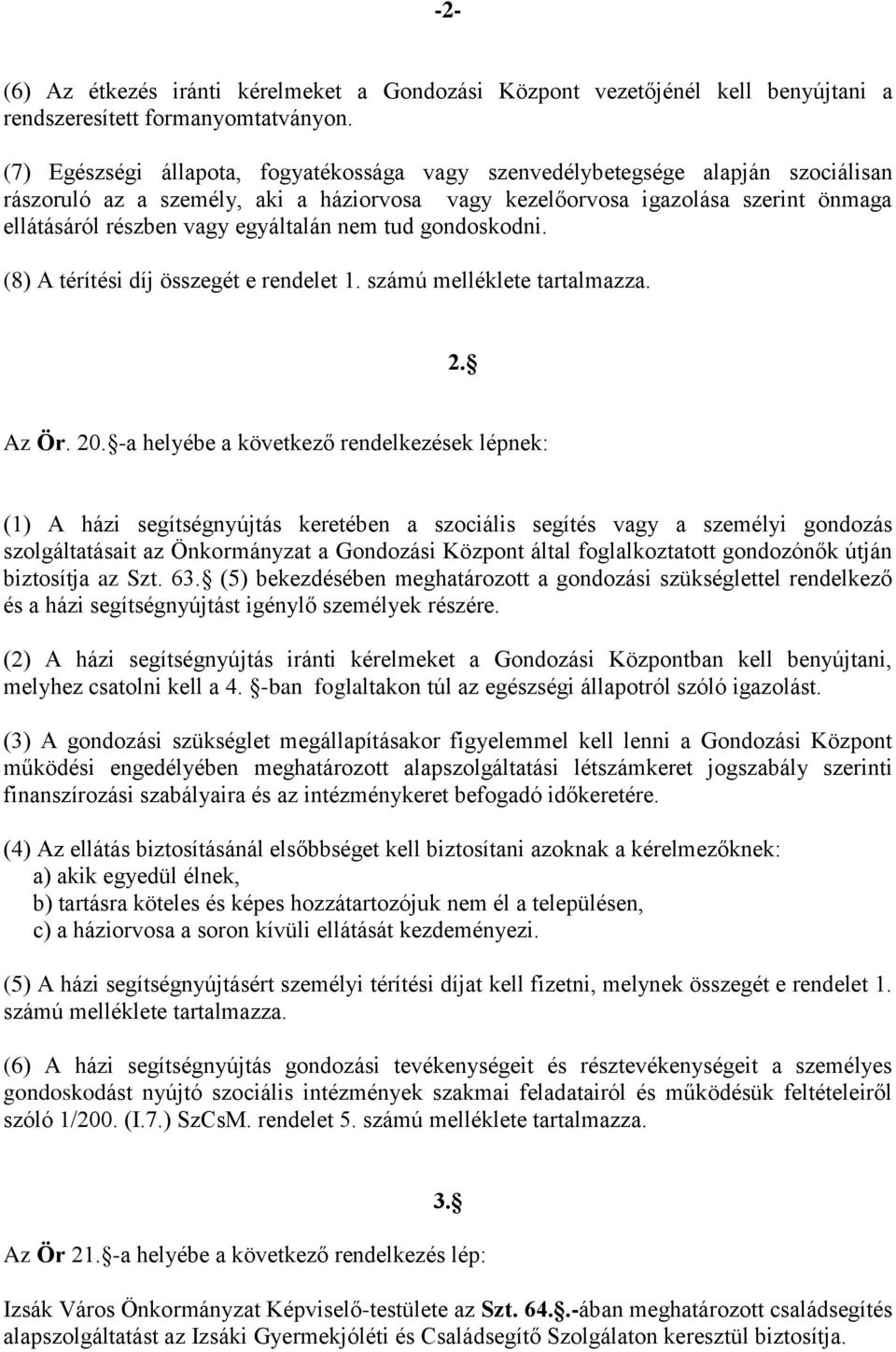 egyáltalán nem tud gondoskodni. (8) A térítési díj összegét e rendelet 1. számú melléklete tartalmazza. 2. Az Ör. 20.